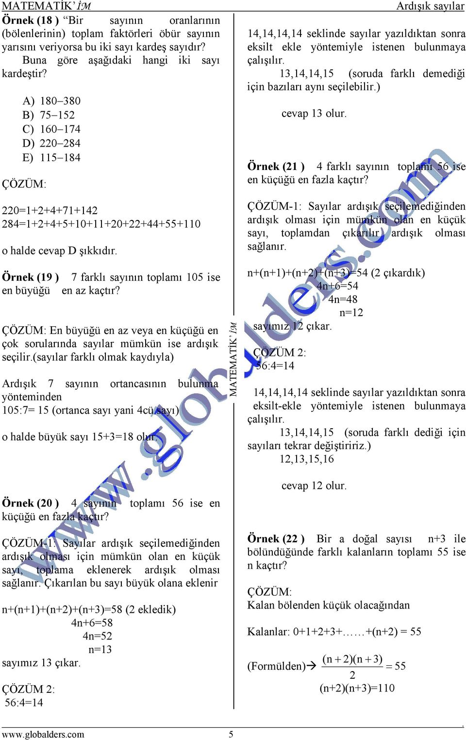 E büyüğü e az veya e küçüğü e çok sorularıda sayılar mümkü ise ardışık seçilir(sayılar farklı olmak kaydıyla) Ardışık 7 sayıı ortacasıı buluma yötemide 105:7= 15 (ortaca sayı yai 4cü sayı) o halde