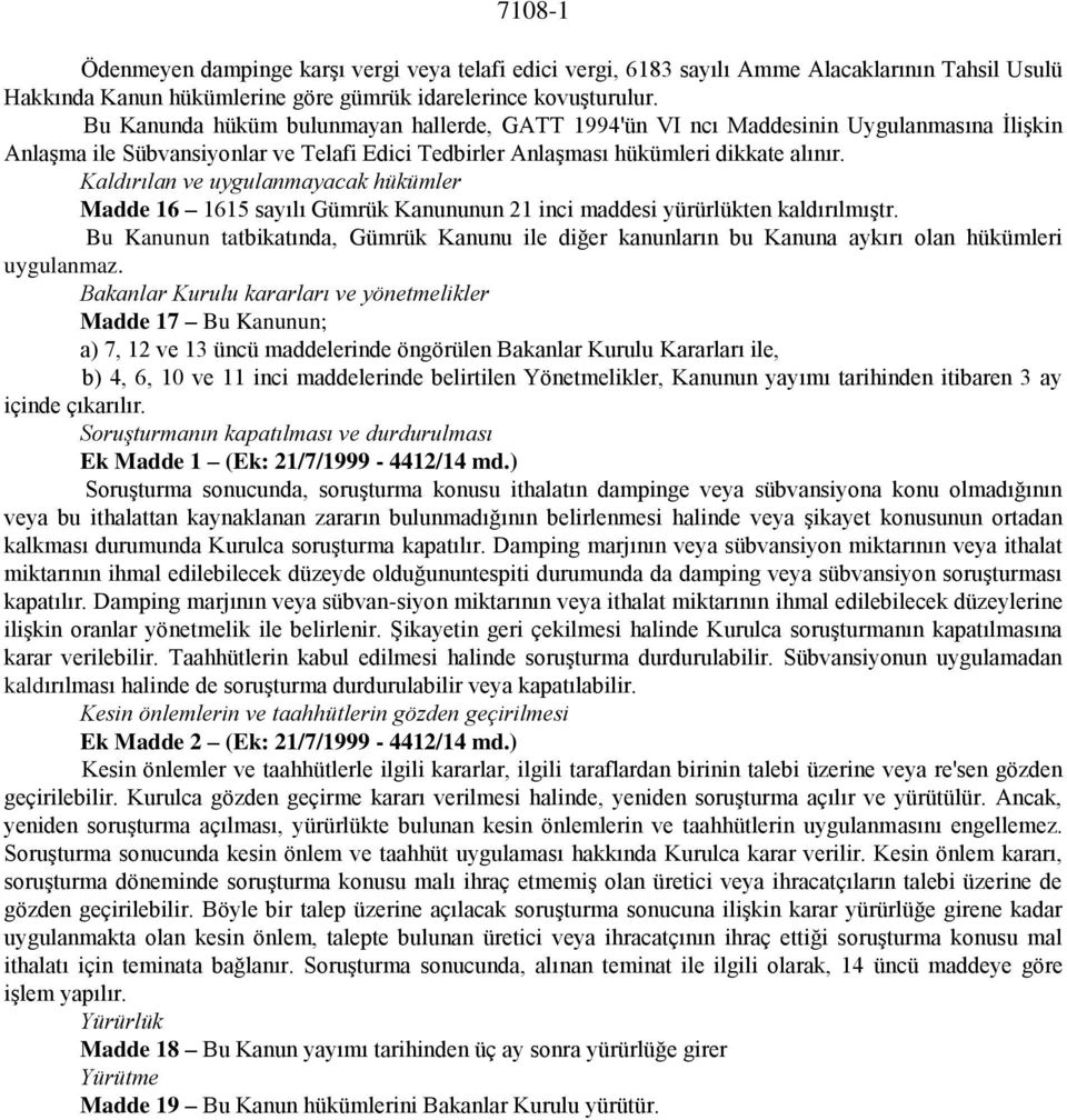 Kaldırılan ve uygulanmayacak hükümler Madde 16 1615 sayılı Gümrük Kanununun 21 inci maddesi yürürlükten kaldırılmıştr.