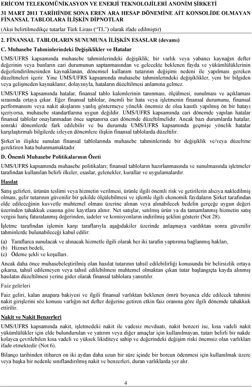 saptanmasından ve gelecekte beklenen fayda ve yükümlülüklerinin değerlendirilmesinden kaynaklanan, dönemsel kullanım tutarının değiģimi nedeni ile yapılması gereken düzeltmeleri içerir.