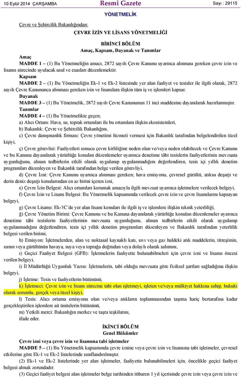 Kapsam MADDE 2 (1) Bu Yönetmeliğin Ek-1 ve Ek-2 listesinde yer alan faaliyet ve tesisler ile ilgili olarak, 2872 sayılı Çevre Kanununca alınması gereken izin ve lisanslara ilişkin tüm iş ve işlemleri