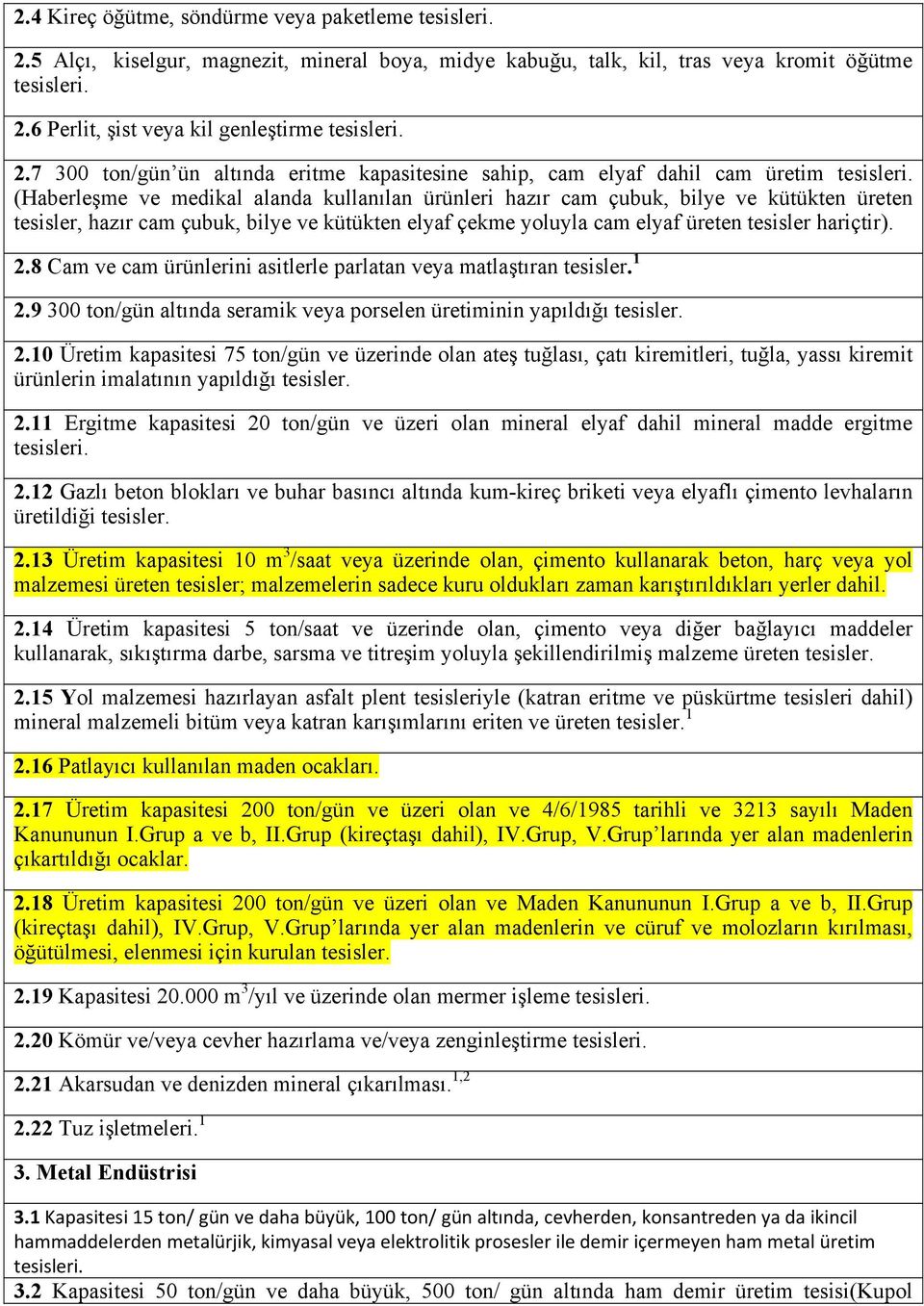 (Haberleşme ve medikal alanda kullanılan ürünleri hazır cam çubuk, bilye ve kütükten üreten tesisler, hazır cam çubuk, bilye ve kütükten elyaf çekme yoluyla cam elyaf üreten tesisler hariçtir). 2.