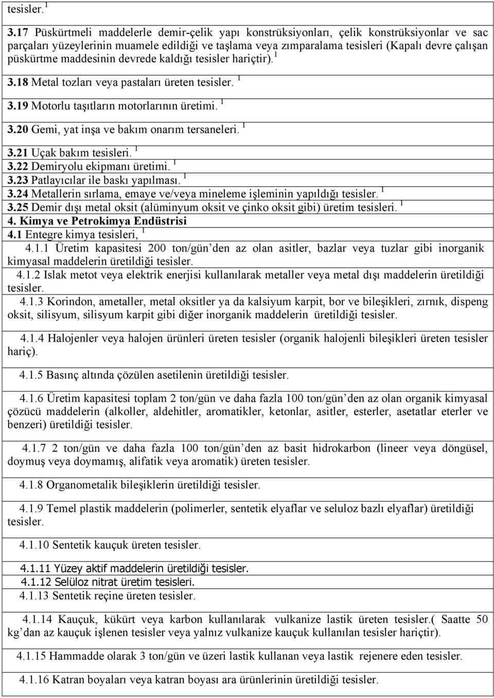 püskürtme maddesinin devrede kaldığı tesisler hariçtir). 1 3.18 Metal tozları veya pastaları üreten 19 Motorlu taşıtların motorlarının üretimi. 1 3.20 Gemi, yat inşa ve bakım onarım tersaneleri. 1 3.21 Uçak bakım tesisleri.