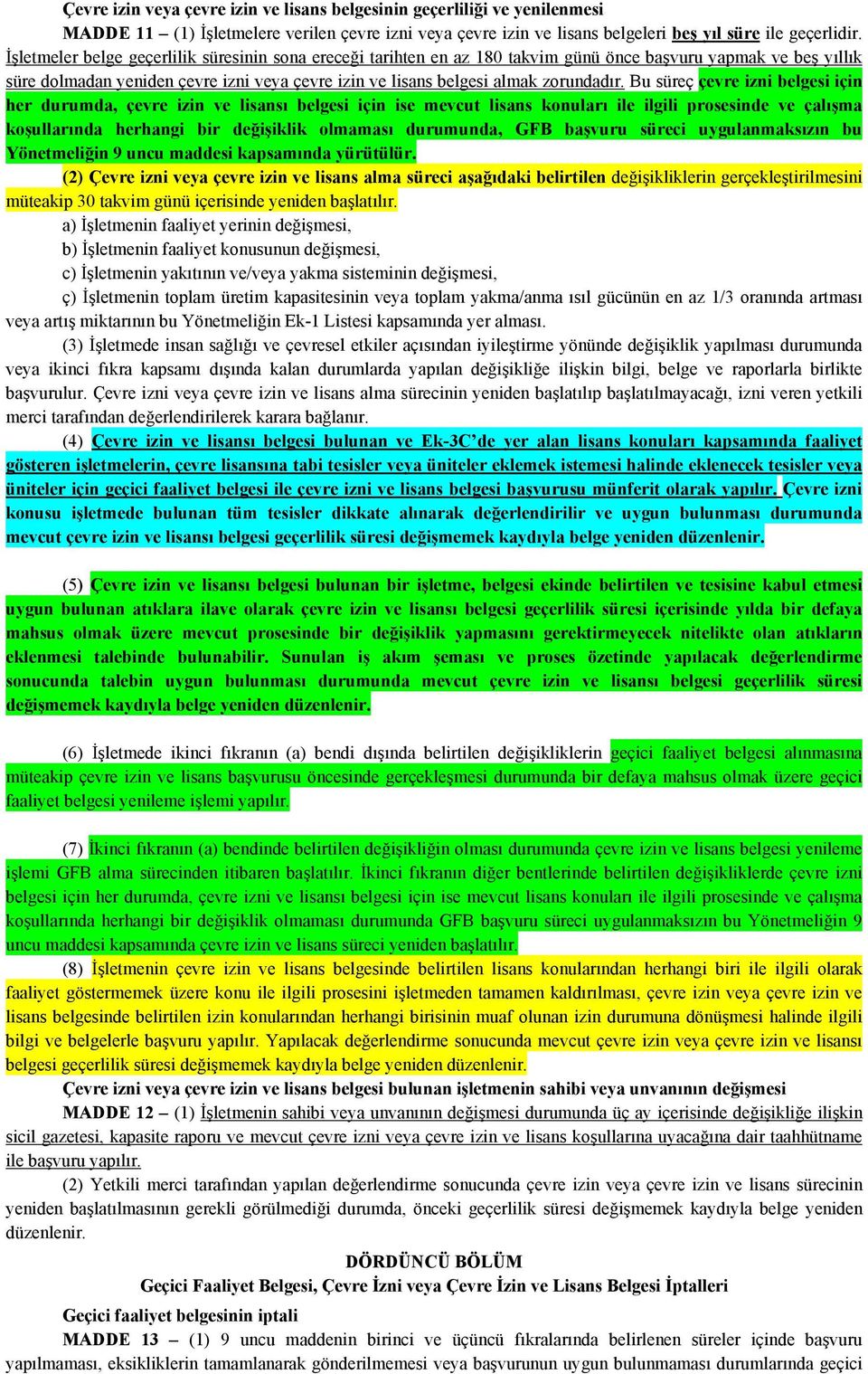 Bu süreç çevre izni belgesi için her durumda, çevre izin ve lisansı belgesi için ise mevcut lisans konuları ile ilgili prosesinde ve çalışma koşullarında herhangi bir değişiklik olmaması durumunda,