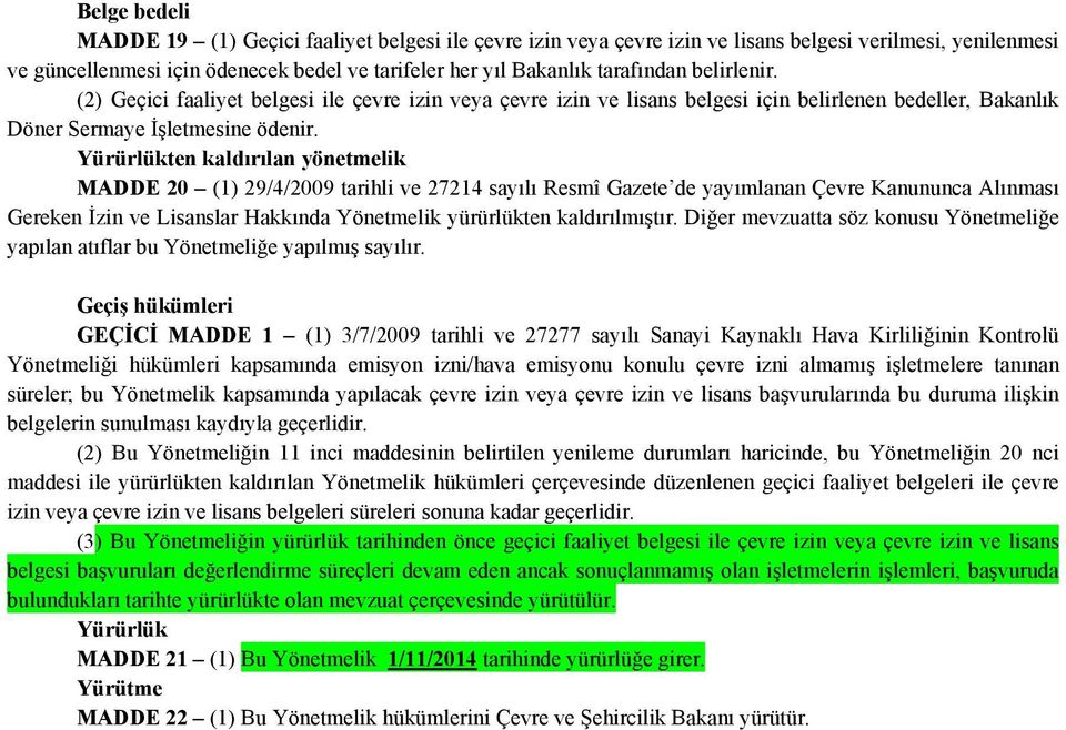 Yürürlükten kaldırılan yönetmelik MADDE 20 (1) 29/4/2009 tarihli ve 27214 sayılı Resmî Gazete de yayımlanan Çevre Kanununca Alınması Gereken İzin ve Lisanslar Hakkında Yönetmelik yürürlükten