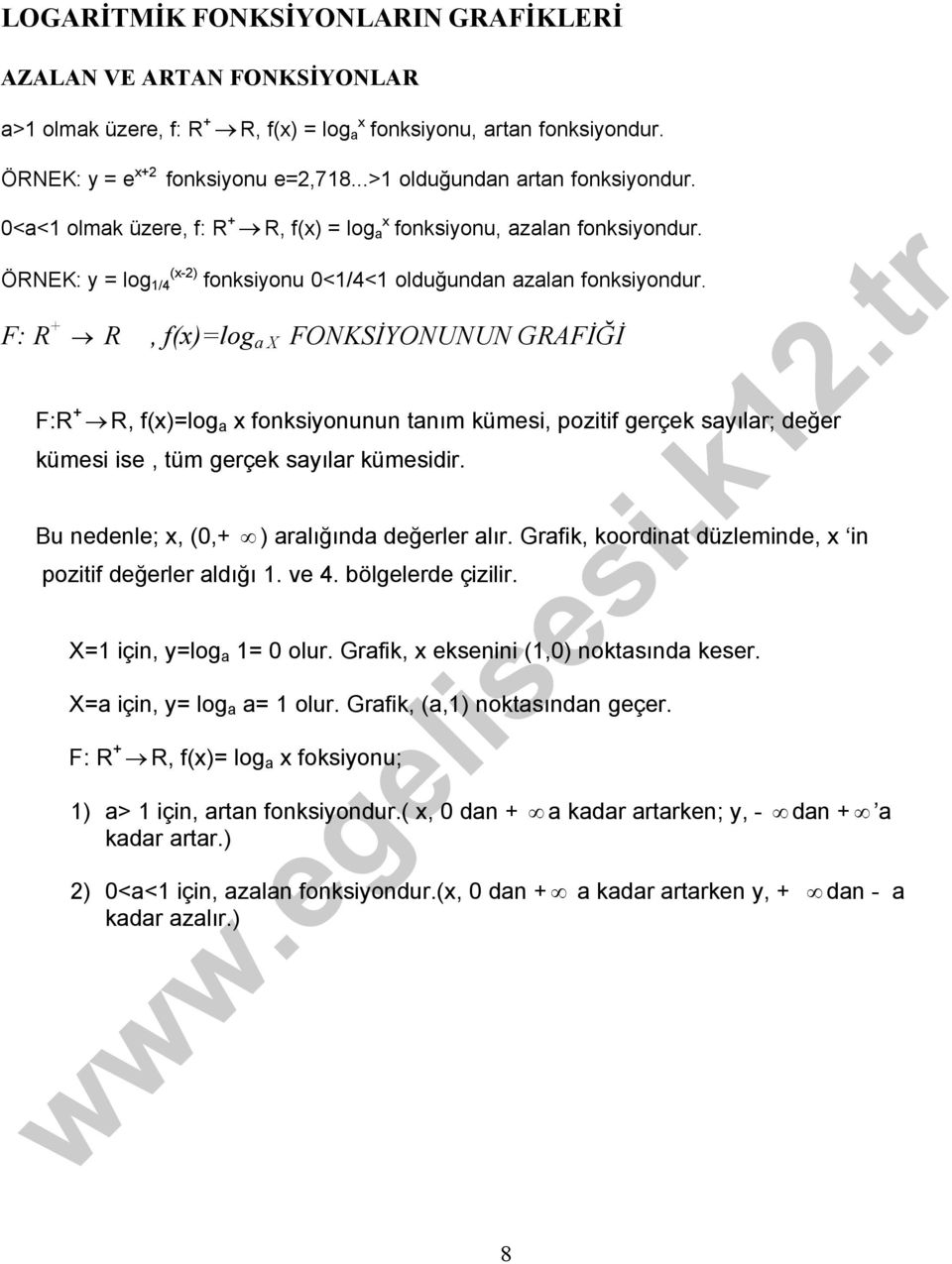 F: R + R, f(x)=log a X FONKSİYONUNUN GRAFİĞİ F:R + R, f(x)=log a x fonksiyonunun tanım kümesi, pozitif gerçek sayılar; değer kümesi ise, tüm gerçek sayılar kümesidir.