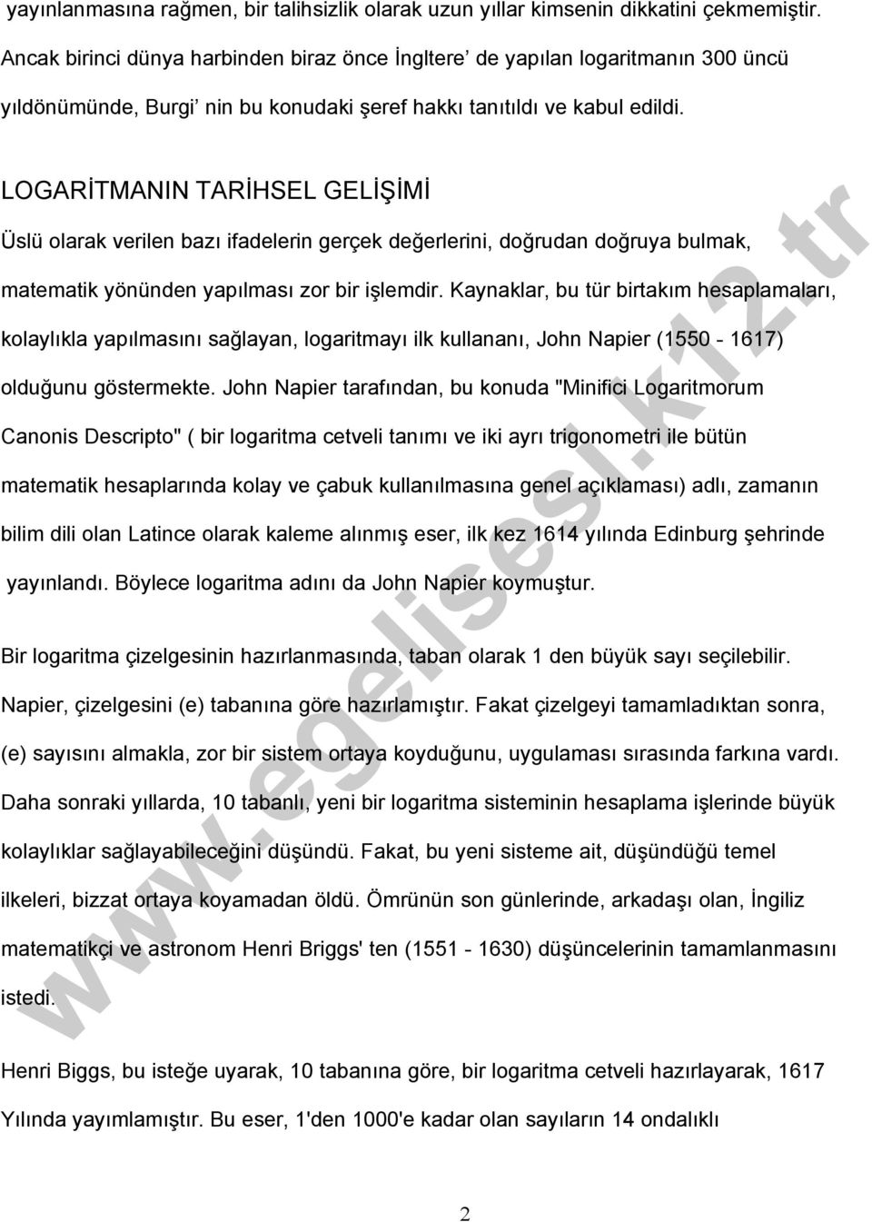 LOGARİTMANIN TARİHSEL GELİŞİMİ Üslü olarak verilen bazı ifadelerin gerçek değerlerini, doğrudan doğruya bulmak, matematik yönünden yapılması zor bir işlemdir.