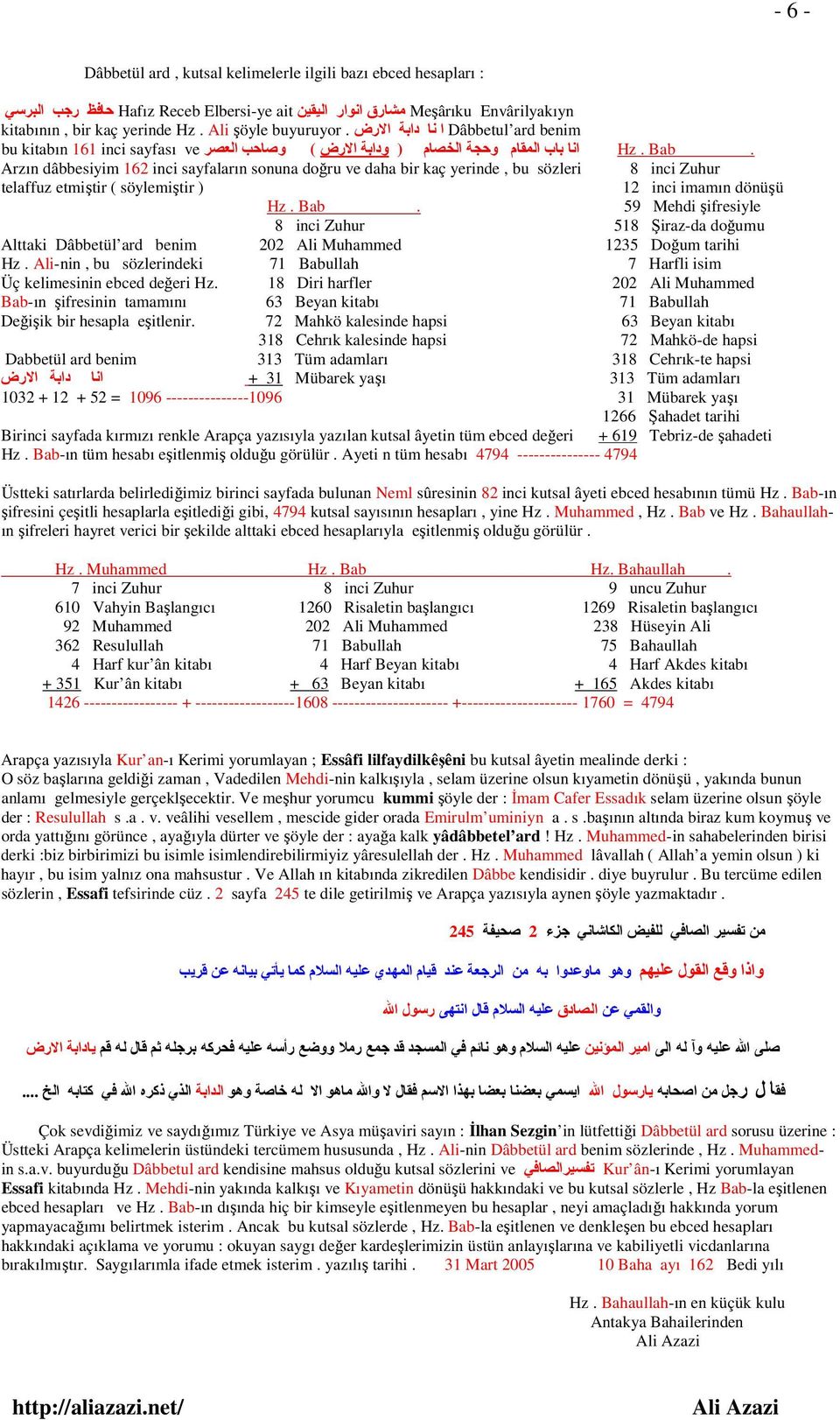 ا نا دابة الارض Dâbbetul ard benim bu kitabın 161 inci sayfası ve انا باب المقام وحجة الخصام ) ودابة الارض ( وصاحب العصر Arzın dâbbesiyim 162 inci sayfaların sonuna doğru ve daha bir kaç yerinde, bu