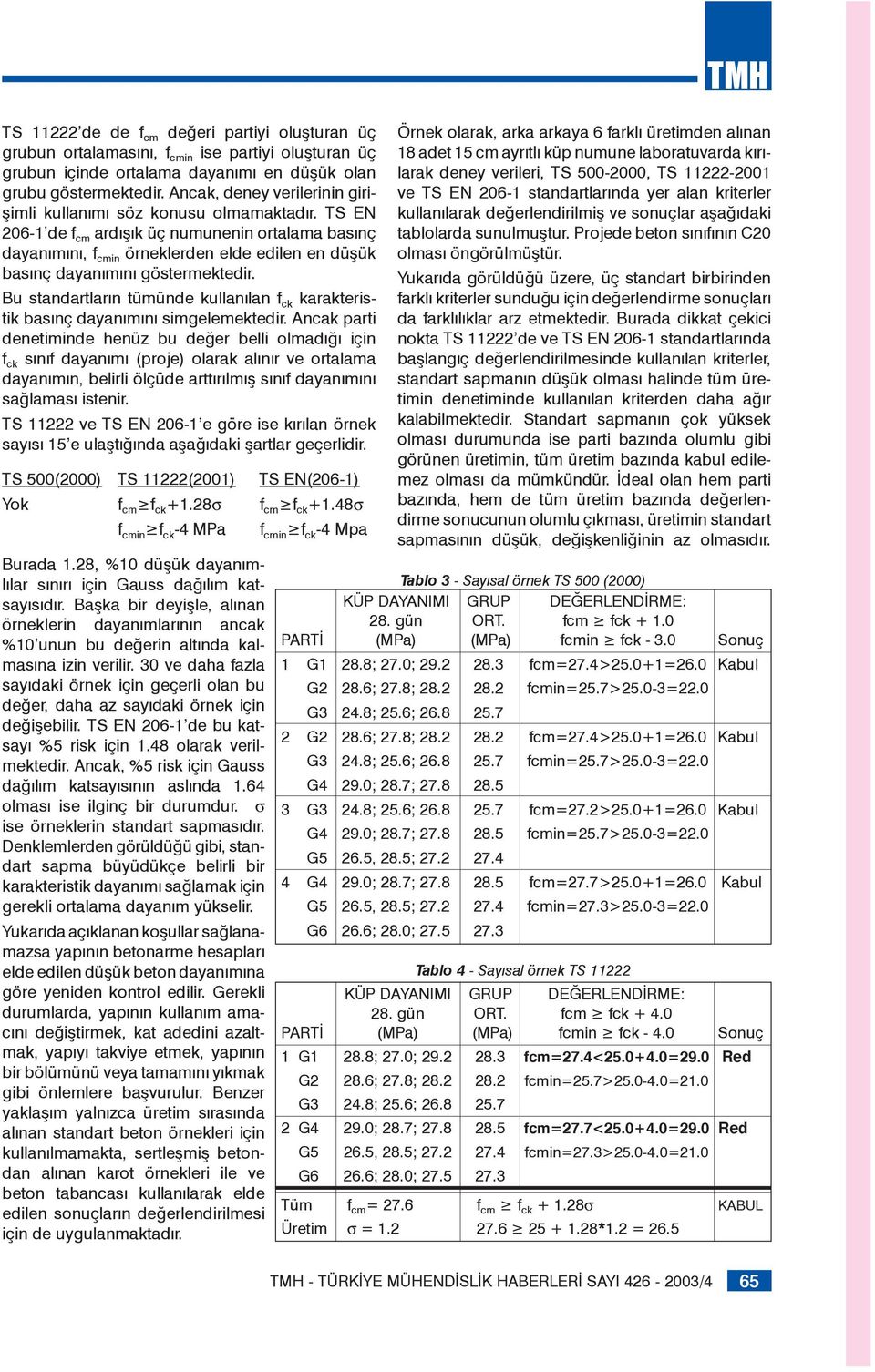 TS EN 206-1 de f cm ardışık üç numunenin ortalama basınç dayanımını, f cmin örneklerden elde edilen en düşük basınç dayanımını göstermektedir.