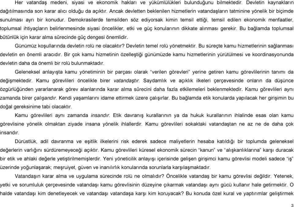 Demokrasilerde temsilden söz ediyorsak kimin temsil ettiği, temsil edilen ekonomik menfaatler, toplumsal ihtiyaçların belirlenmesinde siyasi öncelikler, etki ve güç konularının dikkate alınması