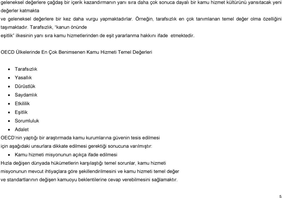 Tarafsızlık, kanun önünde eşitlik ilkesinin yanı sıra kamu hizmetlerinden de eşit yararlanma hakkını ifade etmektedir.