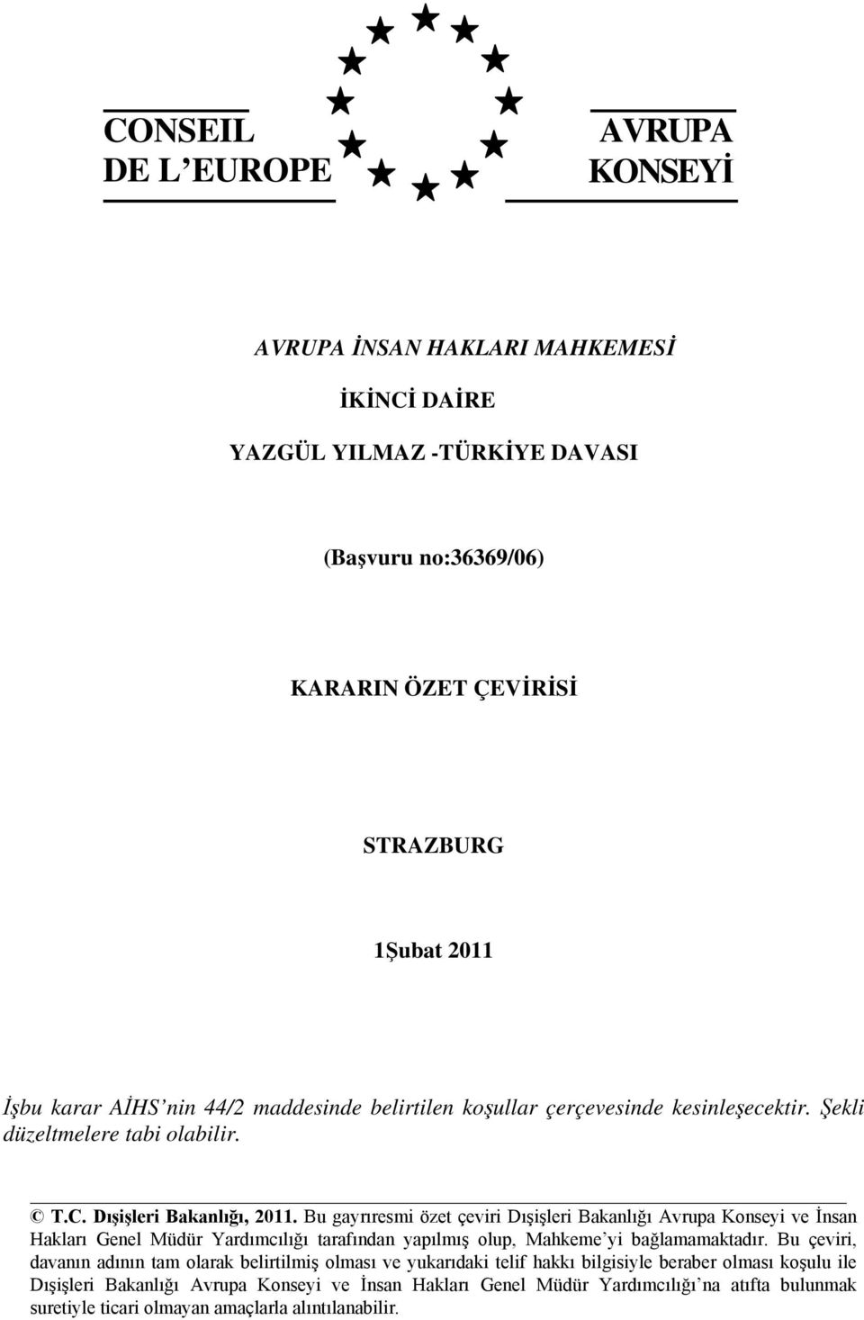 Bu gayrıresmi özet çeviri Dışişleri Bakanlığı Avrupa Konseyi ve İnsan Hakları Genel Müdür Yardımcılığı tarafından yapılmış olup, Mahkeme yi bağlamamaktadır.