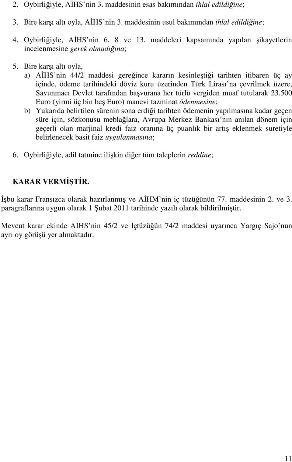 Bire karşı altı oyla, a) AĐHS nin 44/2 maddesi gereğince kararın kesinleştiği tarihten itibaren üç ay içinde, ödeme tarihindeki döviz kuru üzerinden Türk Lirası na çevrilmek üzere, Savunmacı Devlet