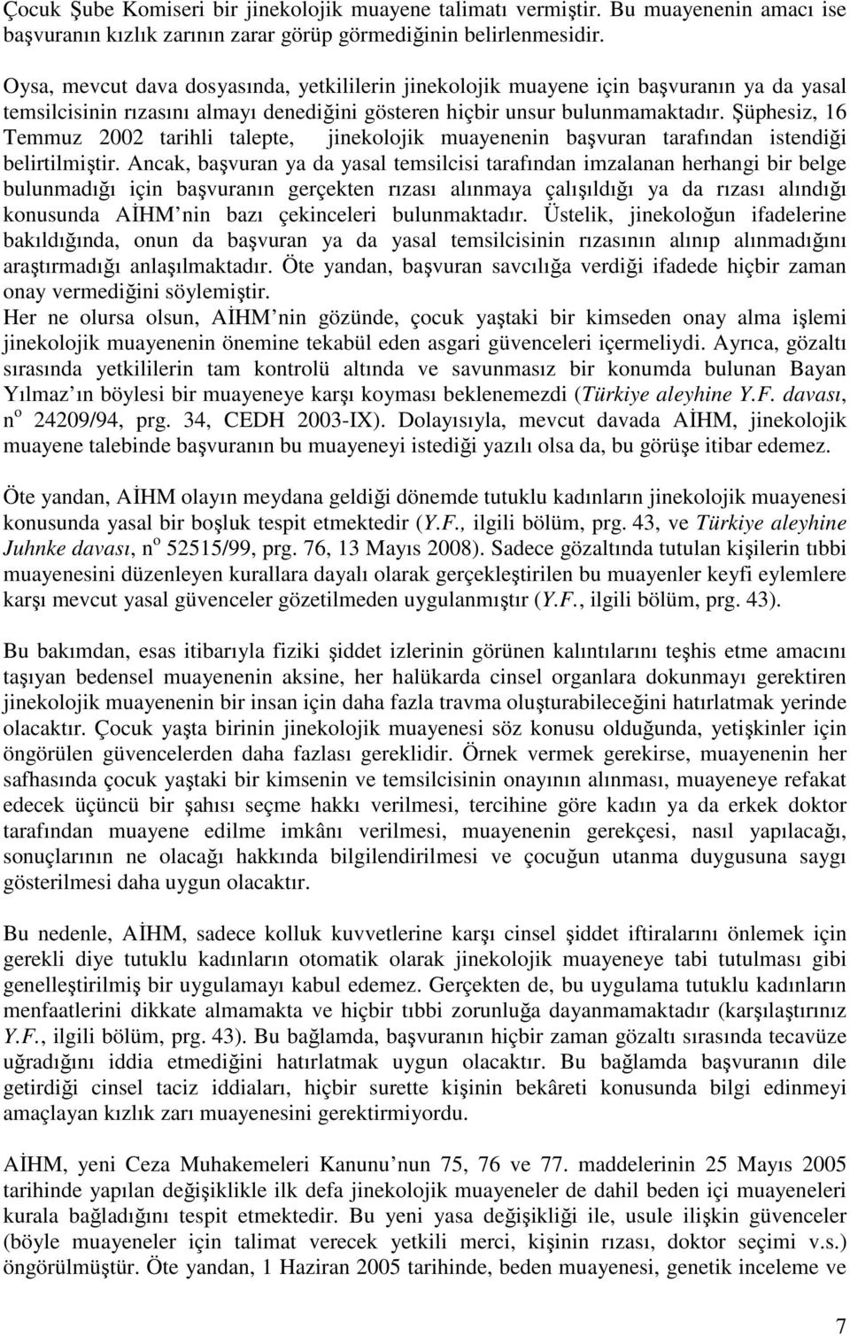 Şüphesiz, 16 Temmuz 2002 tarihli talepte, jinekolojik muayenenin başvuran tarafından istendiği belirtilmiştir.