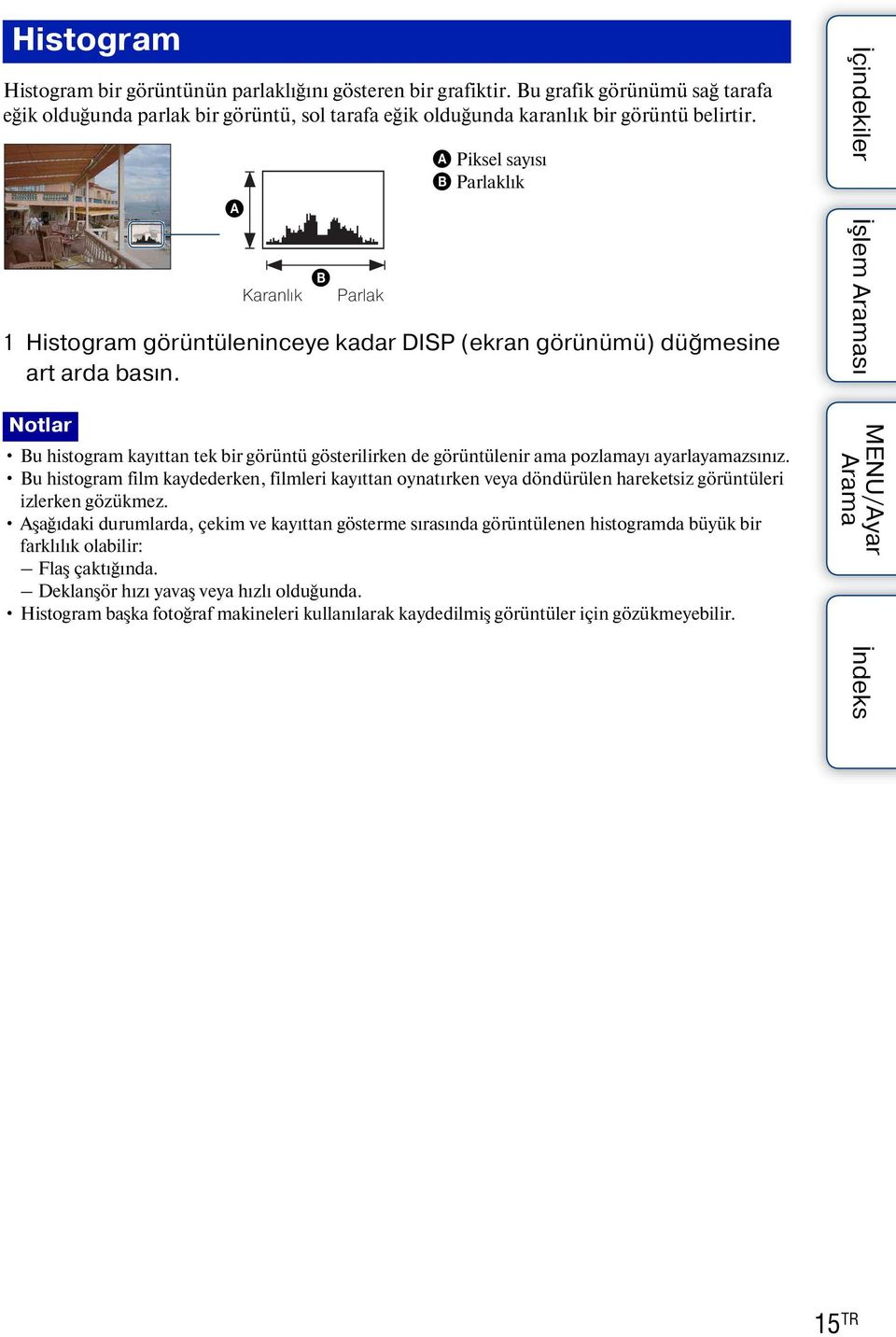 Notlar Bu histogram kayıttan tek bir görüntü gösterilirken de görüntülenir ama pozlamayı ayarlayamazsınız.