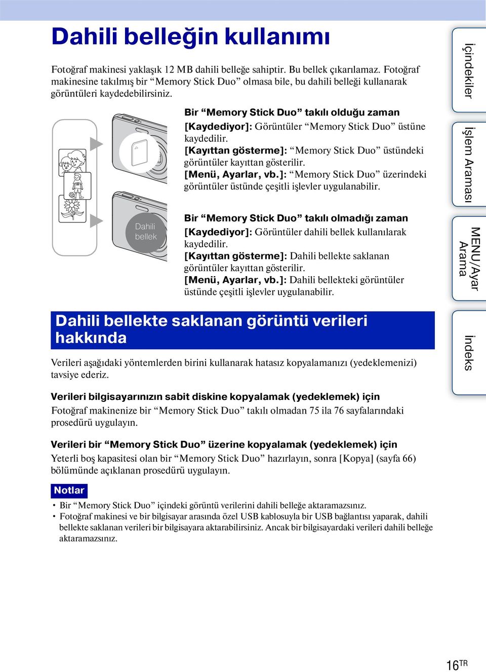 B B Dahili bellek Bir Memory Stick Duo takılı olduğu zaman [Kaydediyor]: Görüntüler Memory Stick Duo üstüne kaydedilir. [Kayıttan gösterme]: Memory Stick Duo üstündeki görüntüler kayıttan gösterilir.