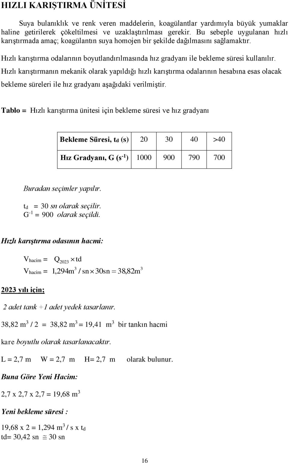 Hızlı karıştırmanın mekanik olarak yapıldığı hızlı karıştırma odalarının hesabına esas olacak bekleme süreleri ile hız gradyanı aşağıdaki verilmiştir.