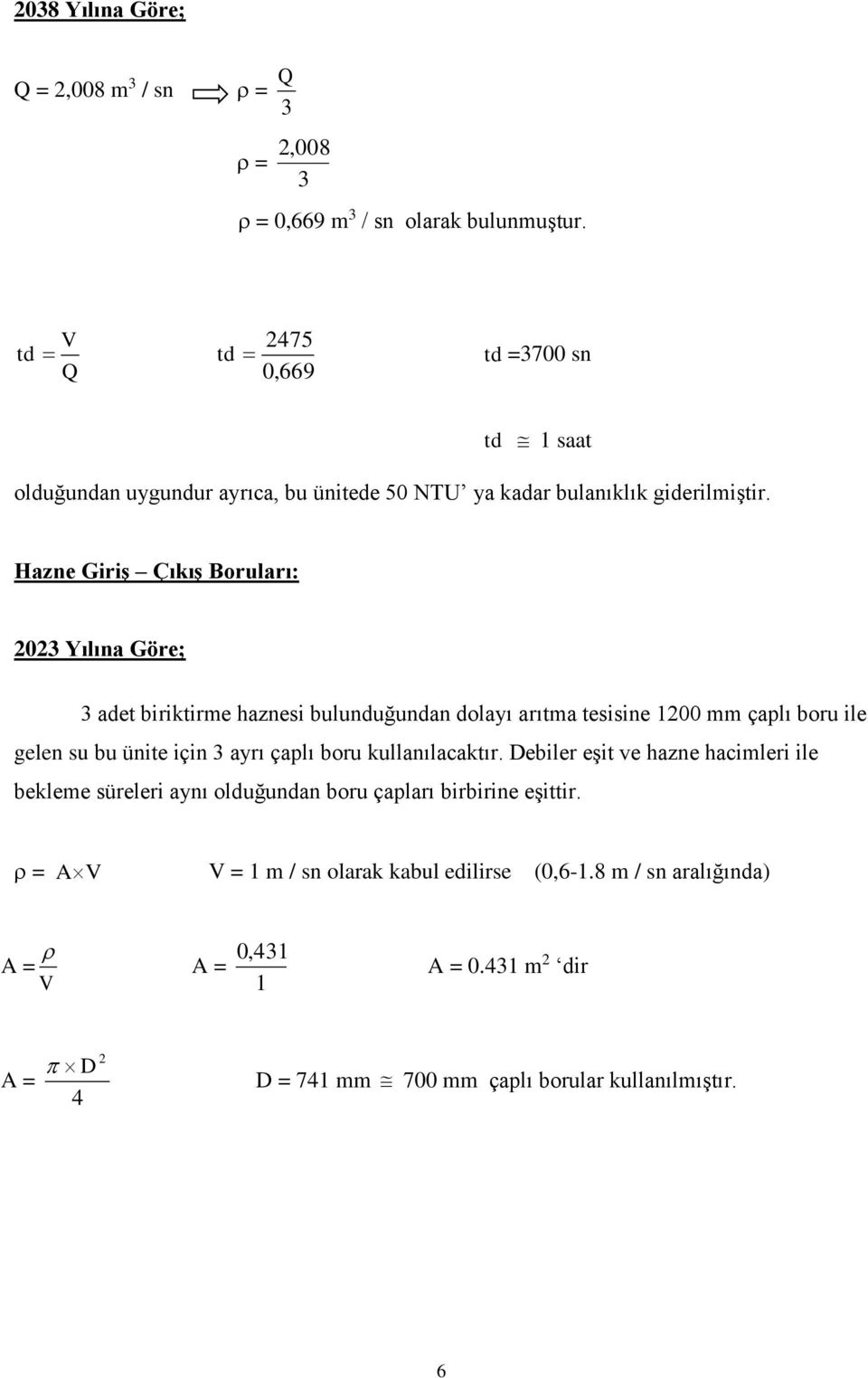 Hazne Giriş Çıkış Boruları: 0 Yılına Göre; adet biriktirme haznesi bulunduğundan dolayı arıtma tesisine 100 mm çaplı boru ile gelen su bu ünite için ayrı