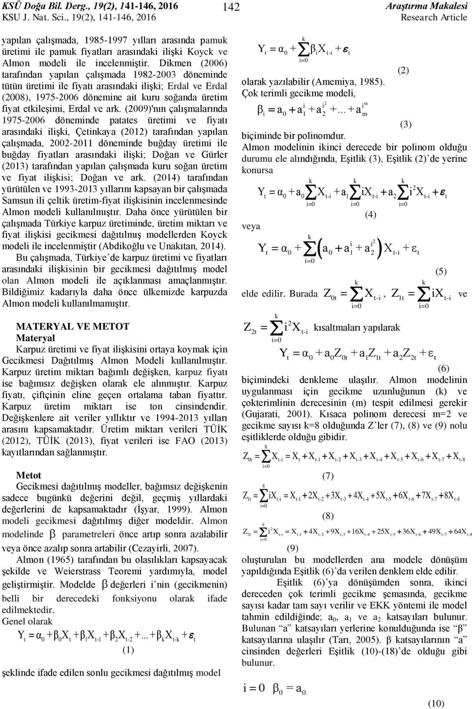 Dimen (6) tarafından yapılan çalışmada 9-3 döneminde tütün üretimi ile fiyatı arasındai ilişi; Erdal ve Erdal (), 975-6 dönemine ait uru soğanda üretim fiyat etileşimi, Erdal ve ar.