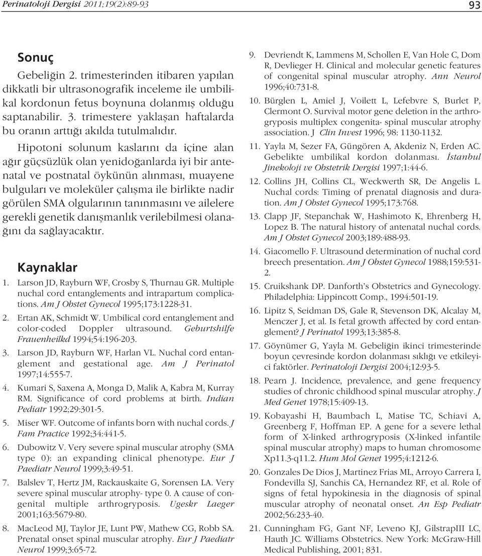 Hipotoni solunum kaslar n da içine alan a r güçsüzlük olan yenido anlarda iyi bir antenatal ve postnatal öykünün al nmas, muayene bulgular ve moleküler çal flma ile birlikte nadir görülen SMA olgular