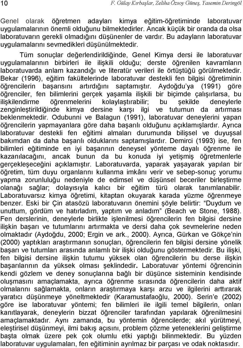 Tüm sonuçlar değerlendirildiğinde, Genel Kimya dersi ile laboratuvar uygulamalarının birbirleri ile ilişkili olduğu; derste öğrenilen kavramların laboratuvarda anlam kazandığı ve literatür verileri