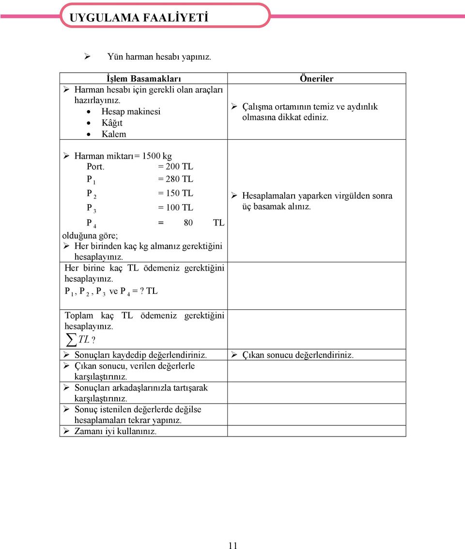 P 1, P 2, P 3 ve P 4 =? TL Toplam kaç TL ödemeniz gerektiğini hesaplayınız. TL? Sonuçları kaydedip değerlendiriniz. Çıkan sonucu, verilen değerlerle karşılaştırınız.