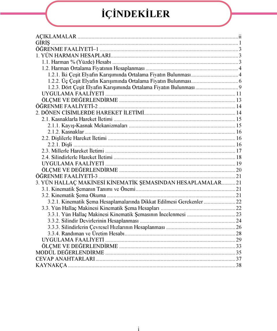 ..13 ÖĞRENME FAALİYETİ-2...14 2. DÖNEN CİSİMLERDE HAREKET İLETİMİ...14 2.1. Kasnaklarla Hareket İletimi...15 2.1.1. Kayış-Kasnak Mekanizmaları...15 2.1.2. Kasnaklar...16 2.2. Dişlilerle Hareket İletimi.