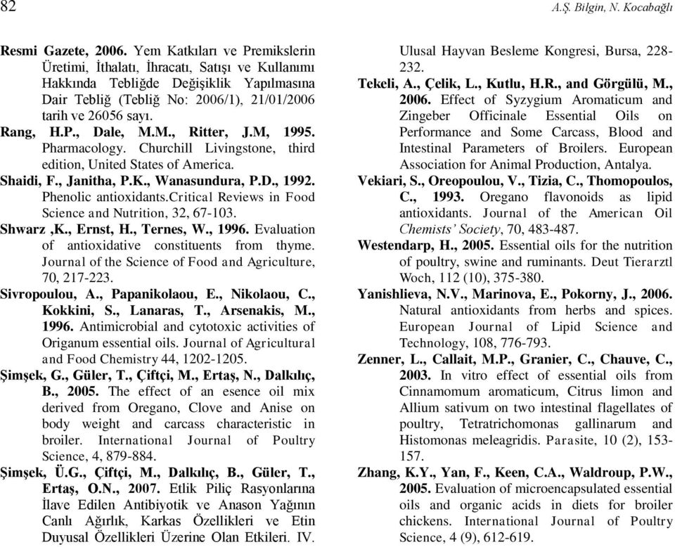 M., Ritter, J.M, 1995. Pharmacology. Churchill Livingstone, third edition, United States of America. Shaidi, F., Janitha, P.K., Wanasundura, P.D., 1992. Phenolic antioxidants.