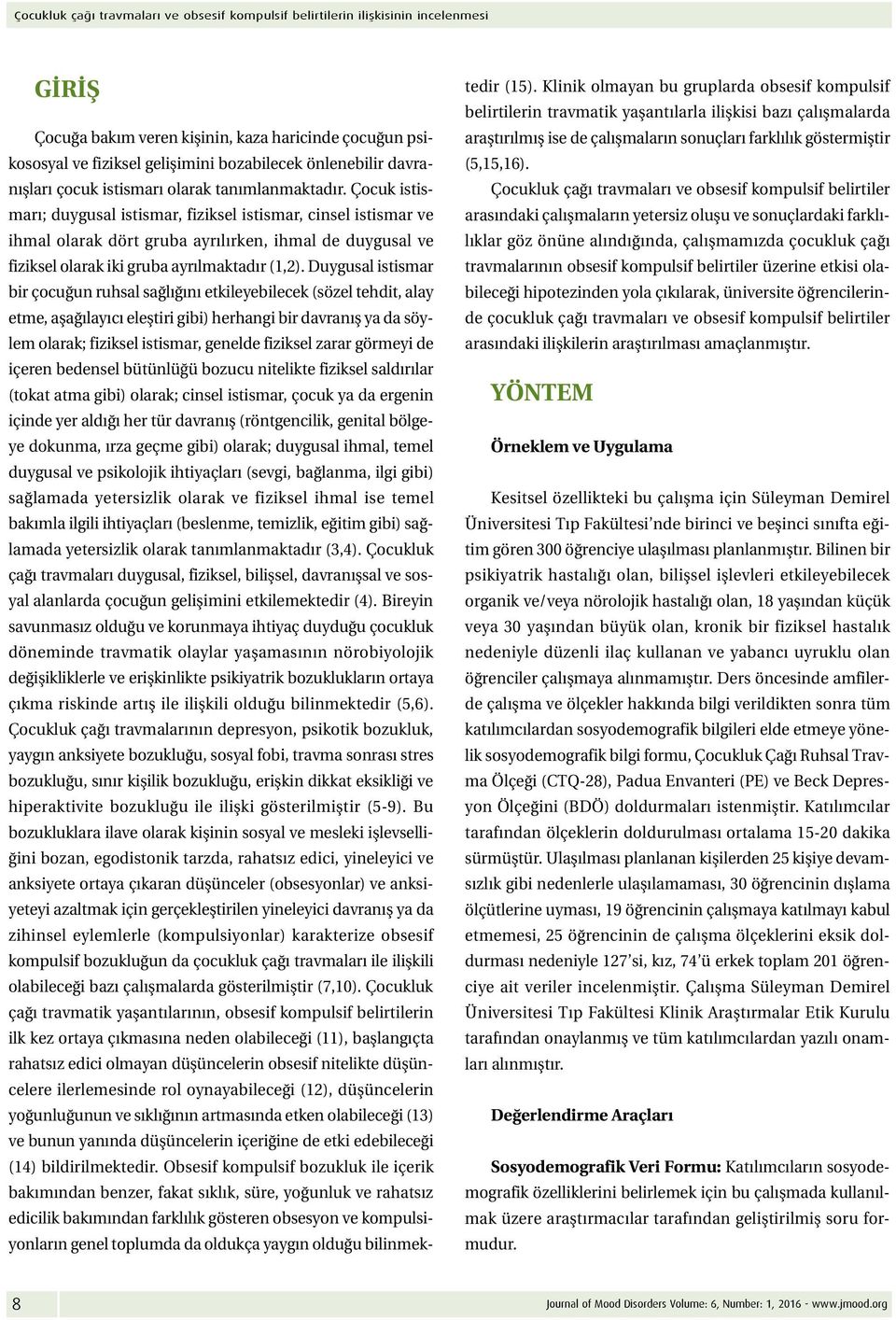 Çocuk istismarı; duygusal istismar, fiziksel istismar, cinsel istismar ve ihmal olarak dört gruba ayrılırken, ihmal de duygusal ve fiziksel olarak iki gruba ayrılmaktadır (1,2).