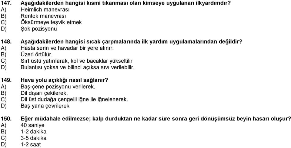 C) Sırt üstü yatırılarak, kol ve bacaklar yükseltilir D) Bulantısı yoksa ve bilinci açıksa sıvı verilebilir. 149. Hava yolu açıklığı nasıl sağlanır? A) Baş-çene pozisyonu verilerek.