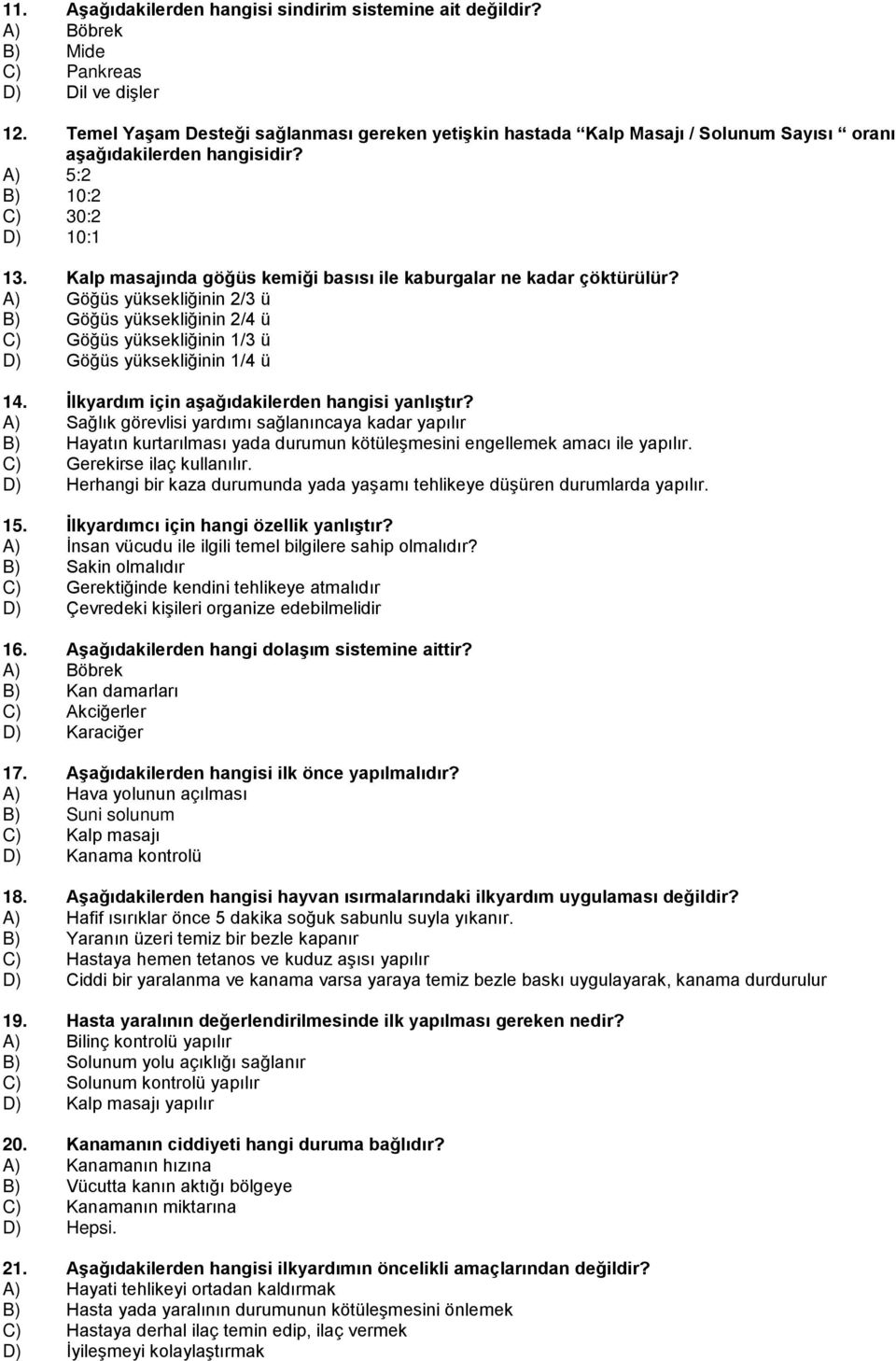 Kalp masajında göğüs kemiği basısı ile kaburgalar ne kadar çöktürülür? A) Göğüs yüksekliğinin 2/3 ü B) Göğüs yüksekliğinin 2/4 ü C) Göğüs yüksekliğinin 1/3 ü D) Göğüs yüksekliğinin 1/4 ü 14.