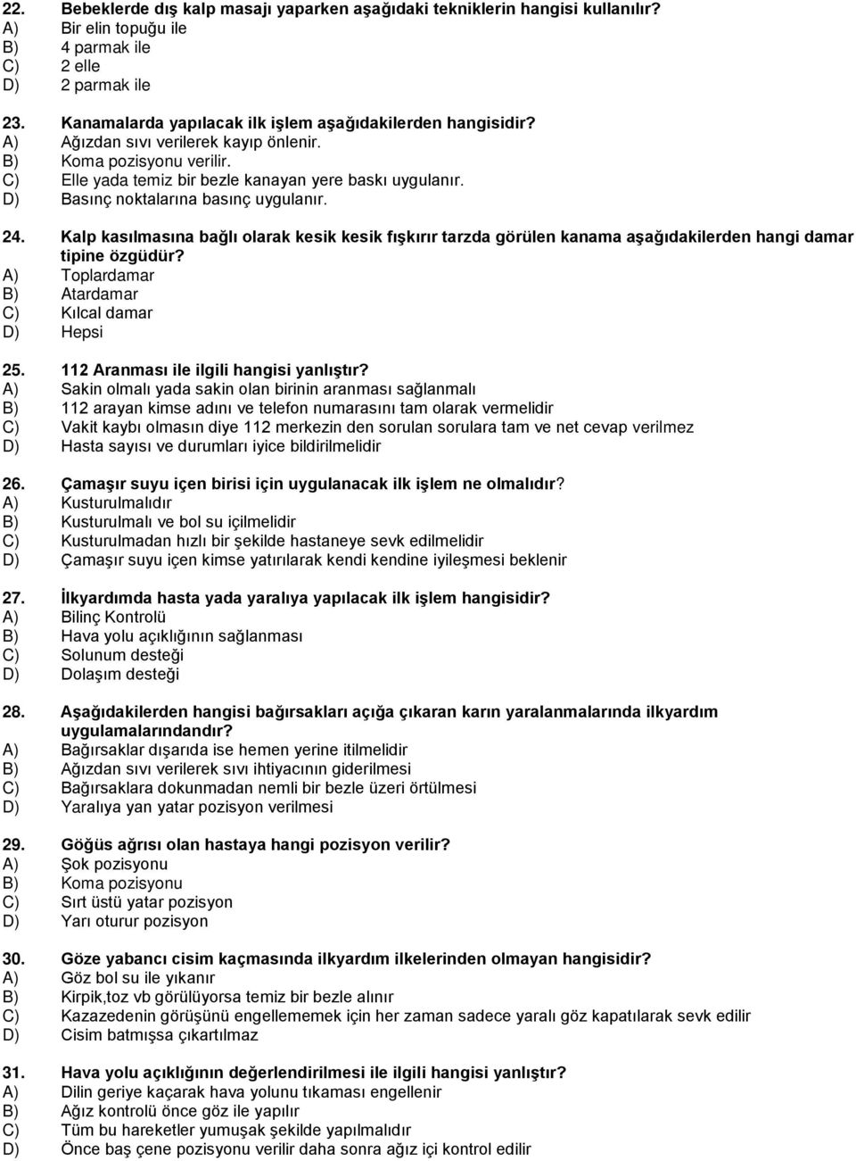 D) Basınç noktalarına basınç uygulanır. 24. Kalp kasılmasına bağlı olarak kesik kesik fışkırır tarzda görülen kanama aşağıdakilerden hangi damar tipine özgüdür?