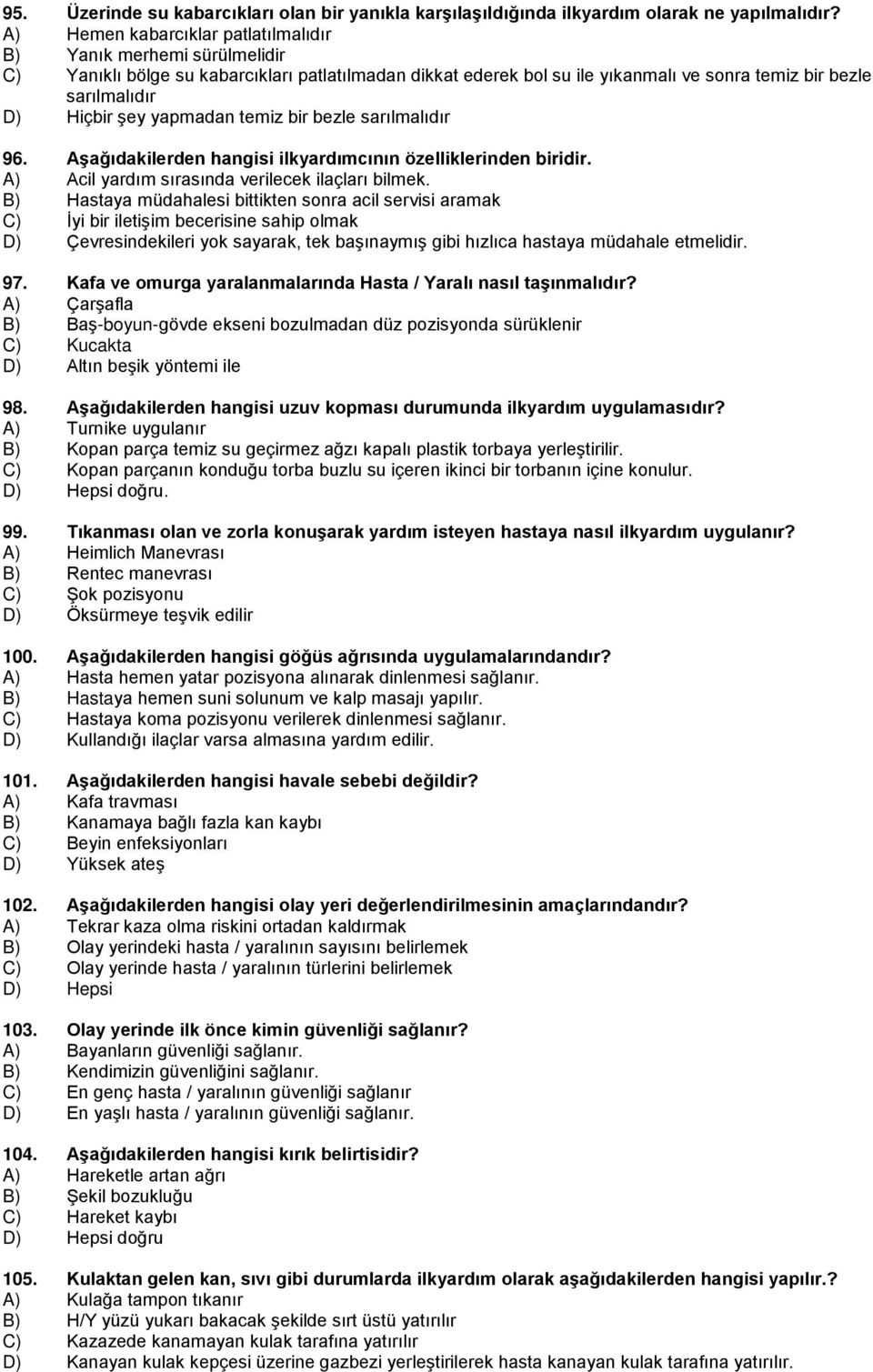 şey yapmadan temiz bir bezle sarılmalıdır 96. Aşağıdakilerden hangisi ilkyardımcının özelliklerinden biridir. A) Acil yardım sırasında verilecek ilaçları bilmek.