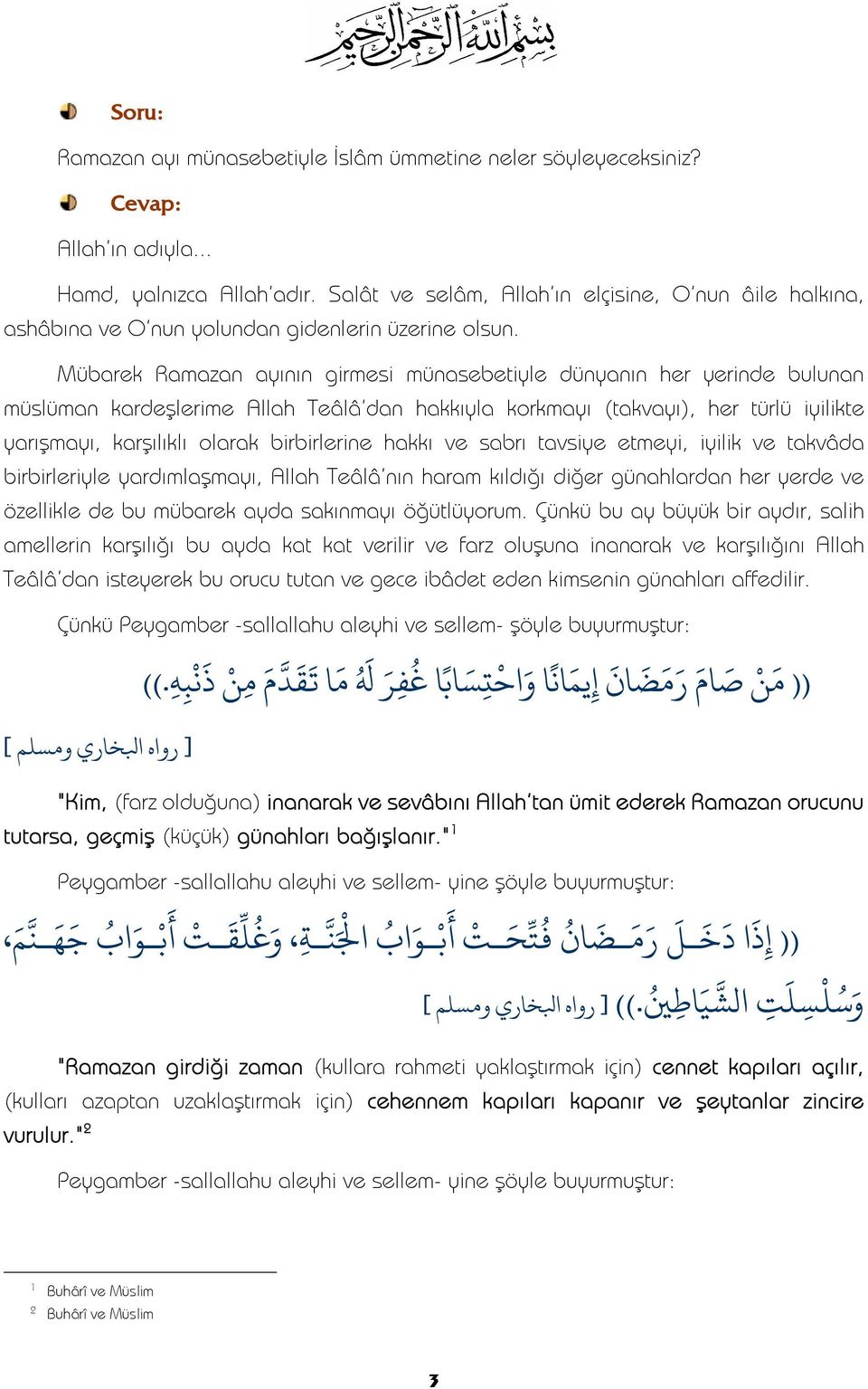 Mübarek Ramazan ayının girmesi münasebetiyle dünyanın her yerinde bulunan müslüman kardeşlerime Allah Teâlâ'dan hakkıyla korkmayı (takvayı), her türlü iyilikte yarışmayı, karşılıklı olarak