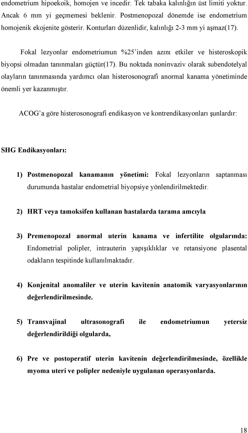 Bu noktada noninvaziv olarak subendotelyal olayların tanınmasında yardımcı olan histerosonografi anormal kanama yönetiminde önemli yer kazanmıştır.