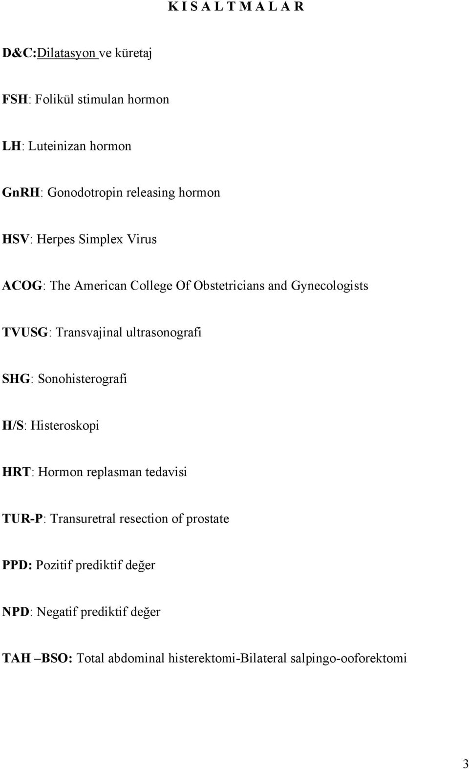 ultrasonografi SHG: Sonohisterografi H/S: Histeroskopi HRT: Hormon replasman tedavisi TUR-P: Transuretral resection of