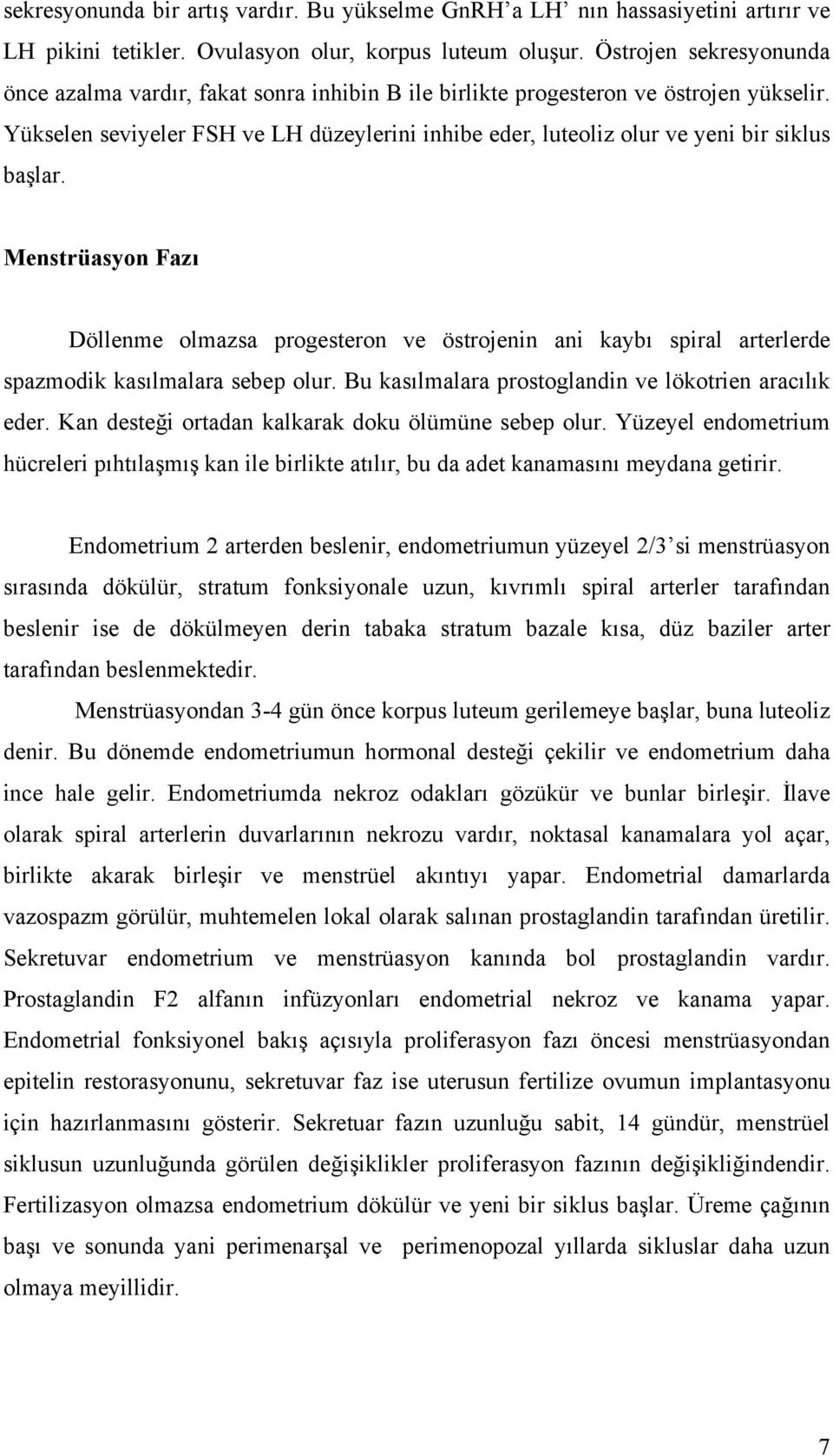 Yükselen seviyeler FSH ve LH düzeylerini inhibe eder, luteoliz olur ve yeni bir siklus başlar.