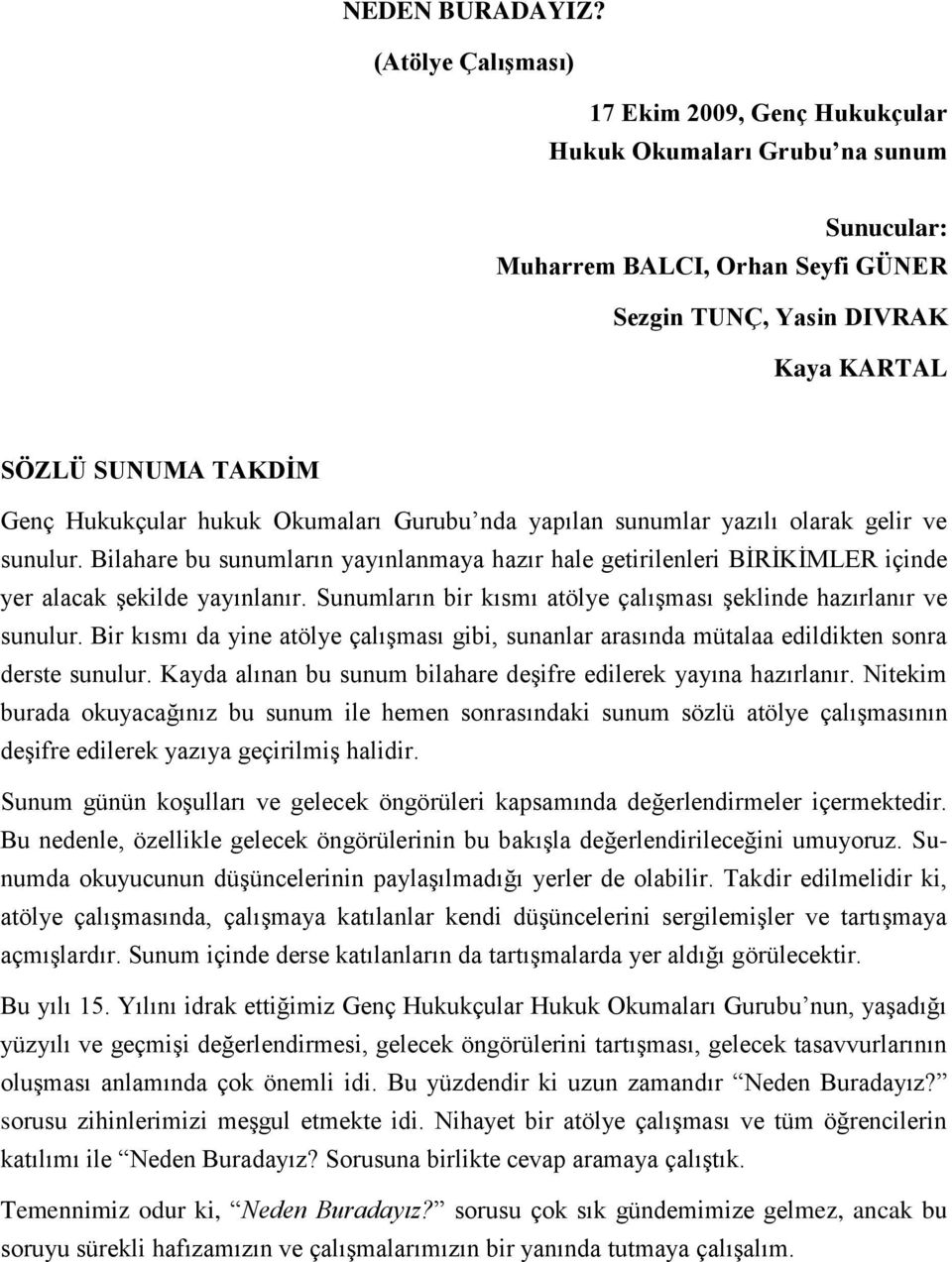 hukuk Okumaları Gurubu nda yapılan sunumlar yazılı olarak gelir ve sunulur. Bilahare bu sunumların yayınlanmaya hazır hale getirilenleri BİRİKİMLER içinde yer alacak şekilde yayınlanır.