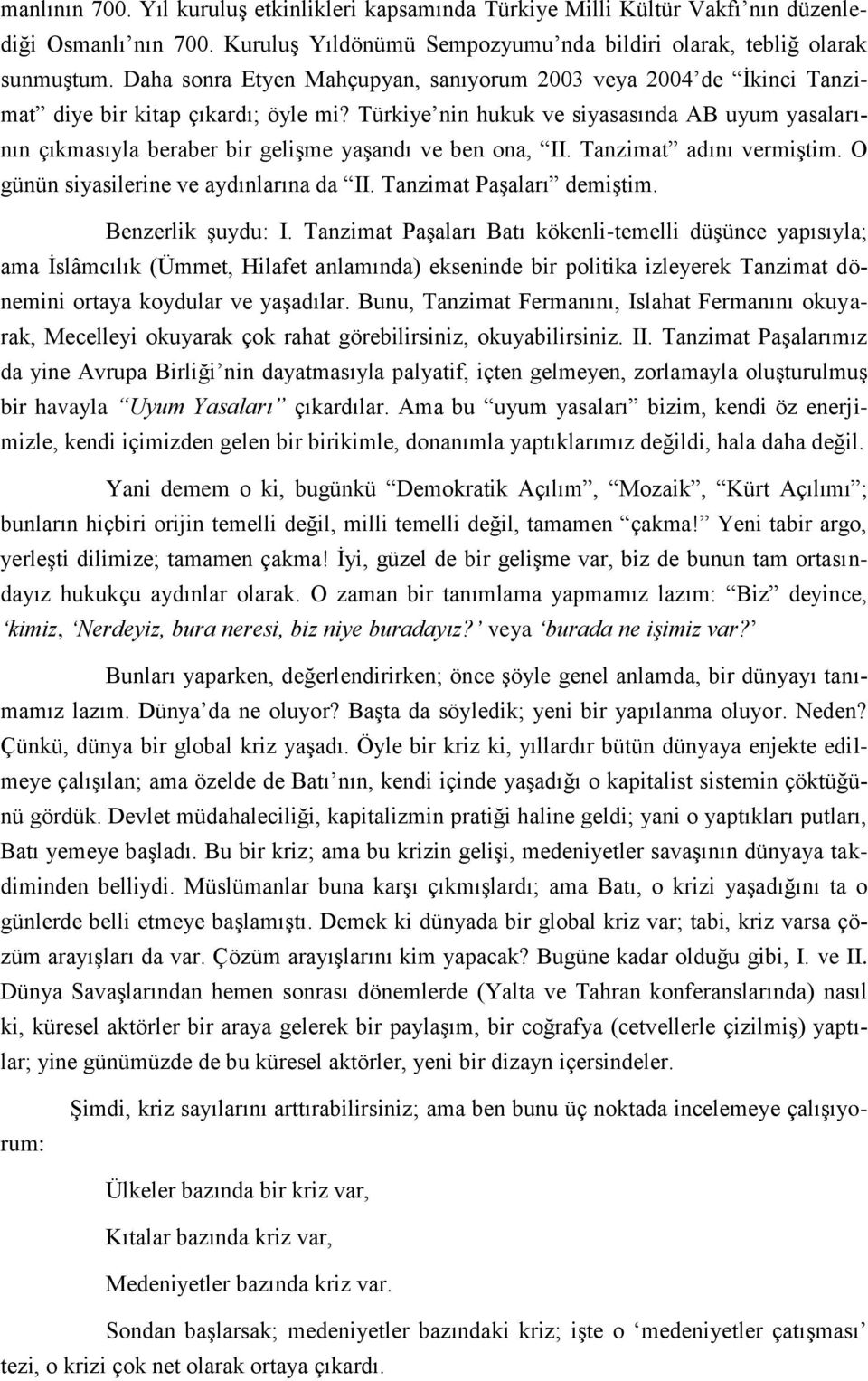 Türkiye nin hukuk ve siyasasında AB uyum yasalarının çıkmasıyla beraber bir gelişme yaşandı ve ben ona, II. Tanzimat adını vermiştim. O günün siyasilerine ve aydınlarına da II.