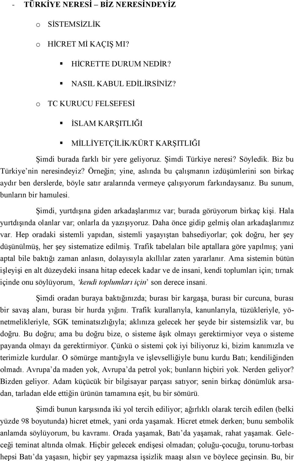 Örneğin; yine, aslında bu çalışmanın izdüşümlerini son birkaç aydır ben derslerde, böyle satır aralarında vermeye çalışıyorum farkındaysanız. Bu sunum, bunların bir hamulesi.