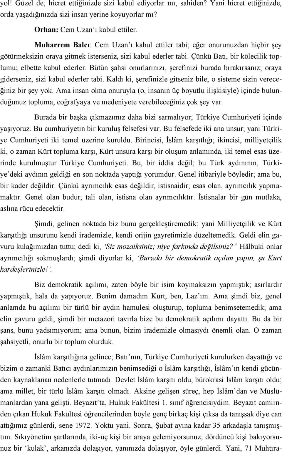 Bütün şahsi onurlarınızı, şerefinizi burada bırakırsanız; oraya giderseniz, sizi kabul ederler tabi. Kaldı ki, şerefinizle gitseniz bile; o sisteme sizin vereceğiniz bir şey yok.