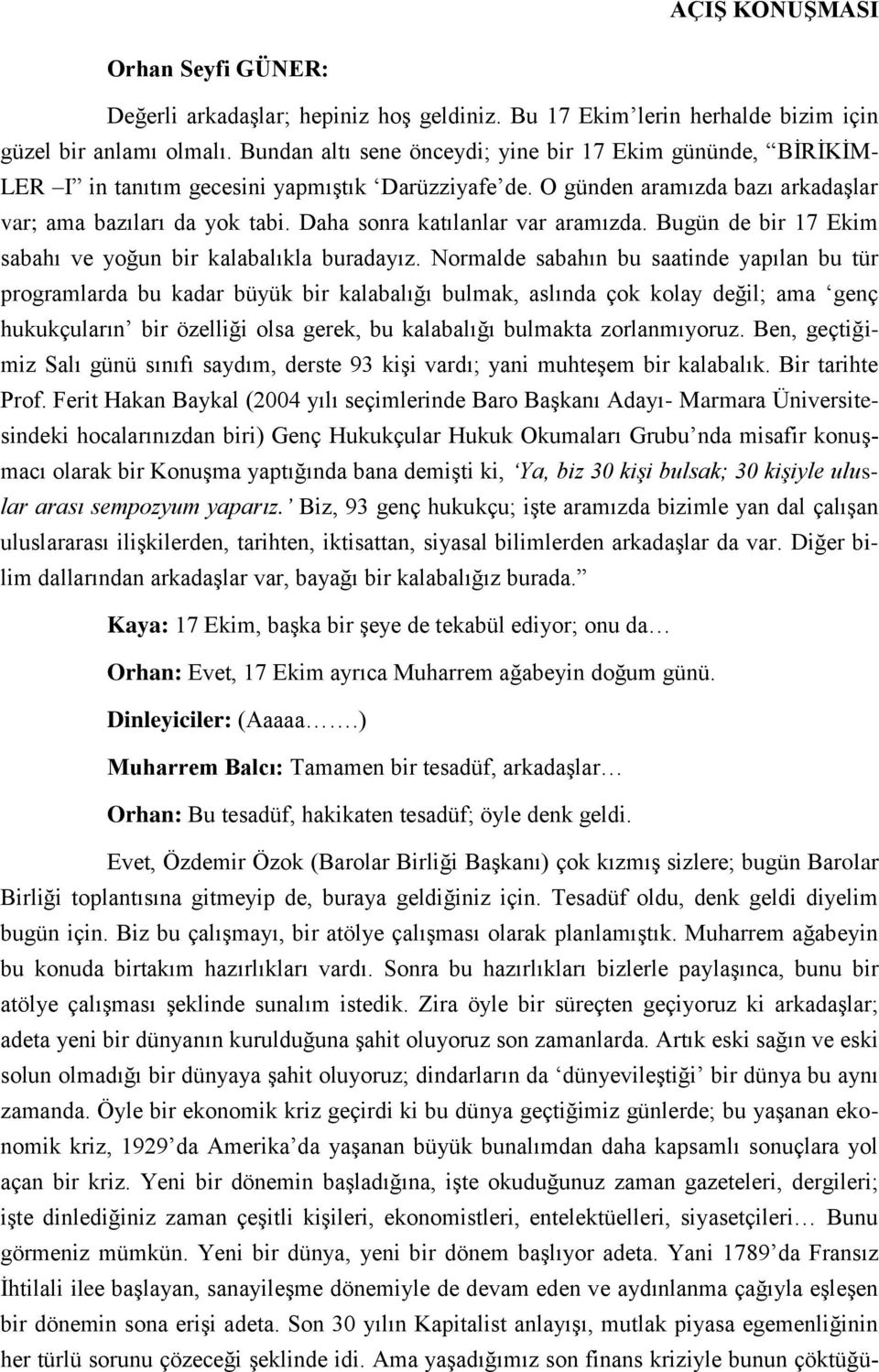 Daha sonra katılanlar var aramızda. Bugün de bir 17 Ekim sabahı ve yoğun bir kalabalıkla buradayız.