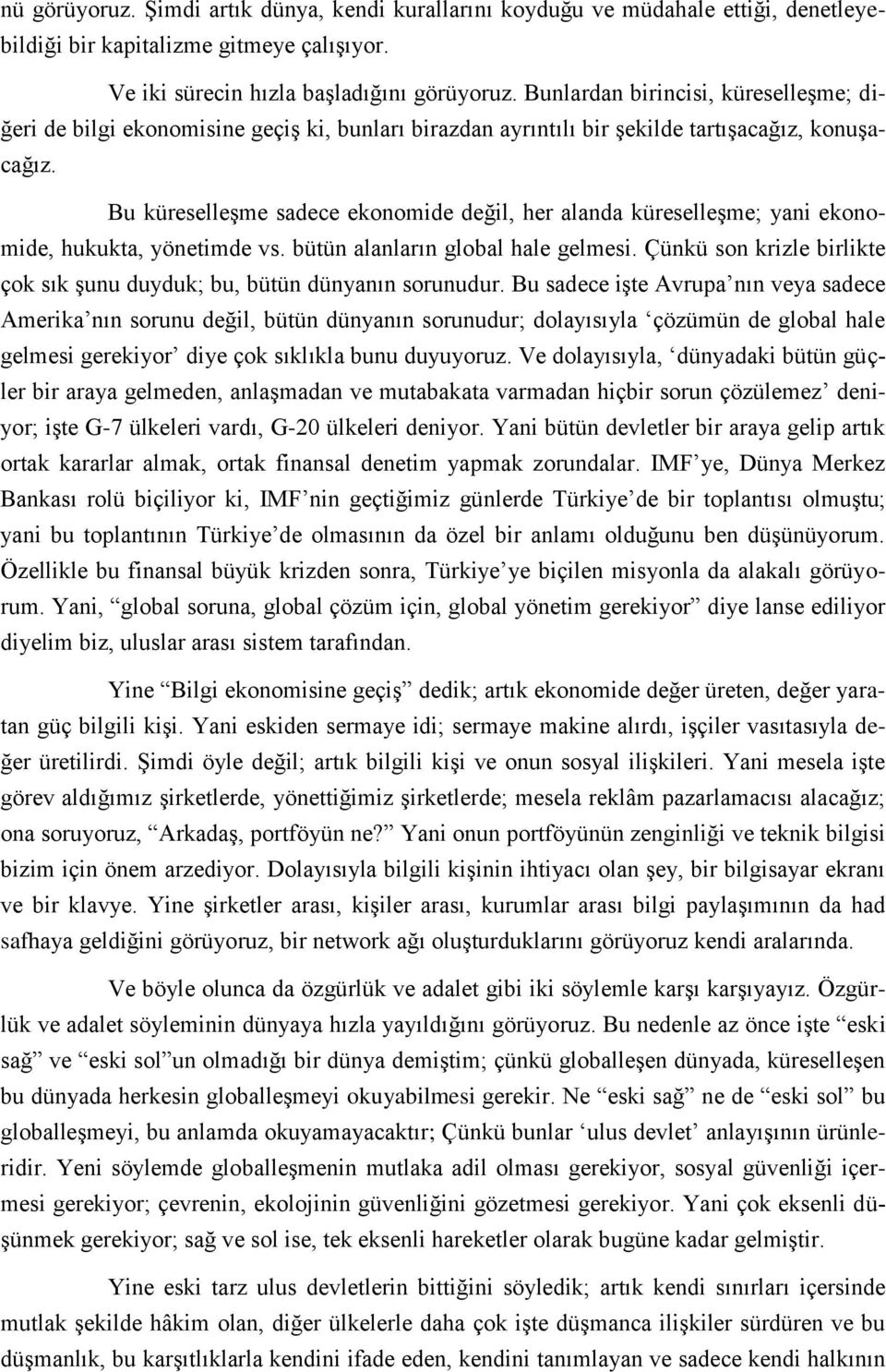 Bu küreselleşme sadece ekonomide değil, her alanda küreselleşme; yani ekonomide, hukukta, yönetimde vs. bütün alanların global hale gelmesi.