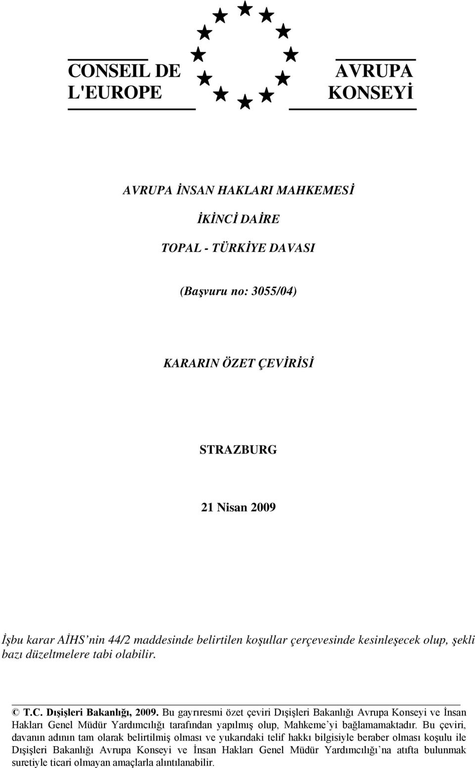 Bu gayrıresmi özet çeviri Dışişleri Bakanlığı Avrupa Konseyi ve İnsan Hakları Genel Müdür Yardımcılığı tarafından yapılmış olup, Mahkeme yi bağlamamaktadır.