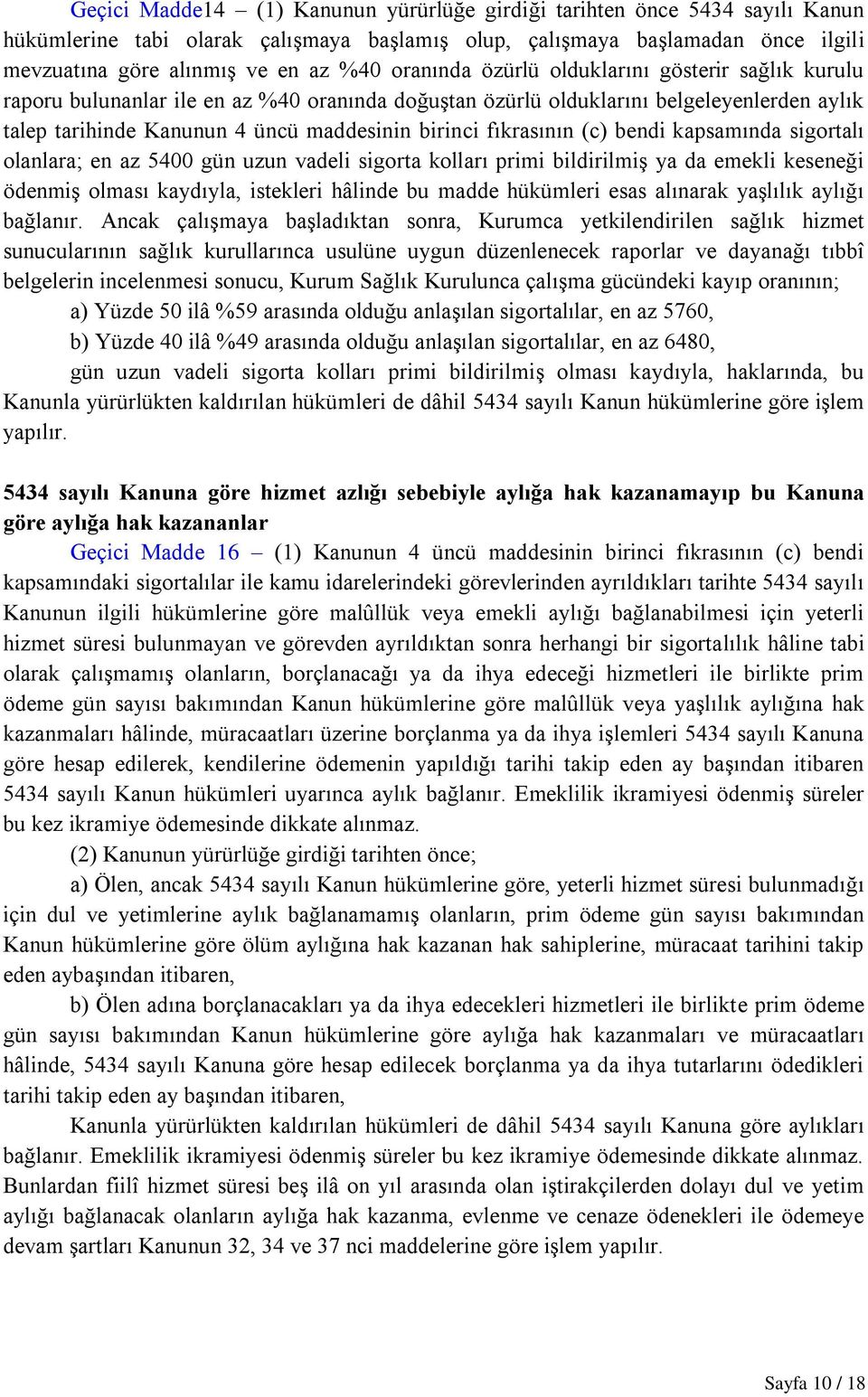 fıkrasının (c) bendi kapsamında sigortalı olanlara; en az 5400 gün uzun vadeli sigorta kolları primi bildirilmiş ya da emekli keseneği ödenmiş olması kaydıyla, istekleri hâlinde bu madde hükümleri