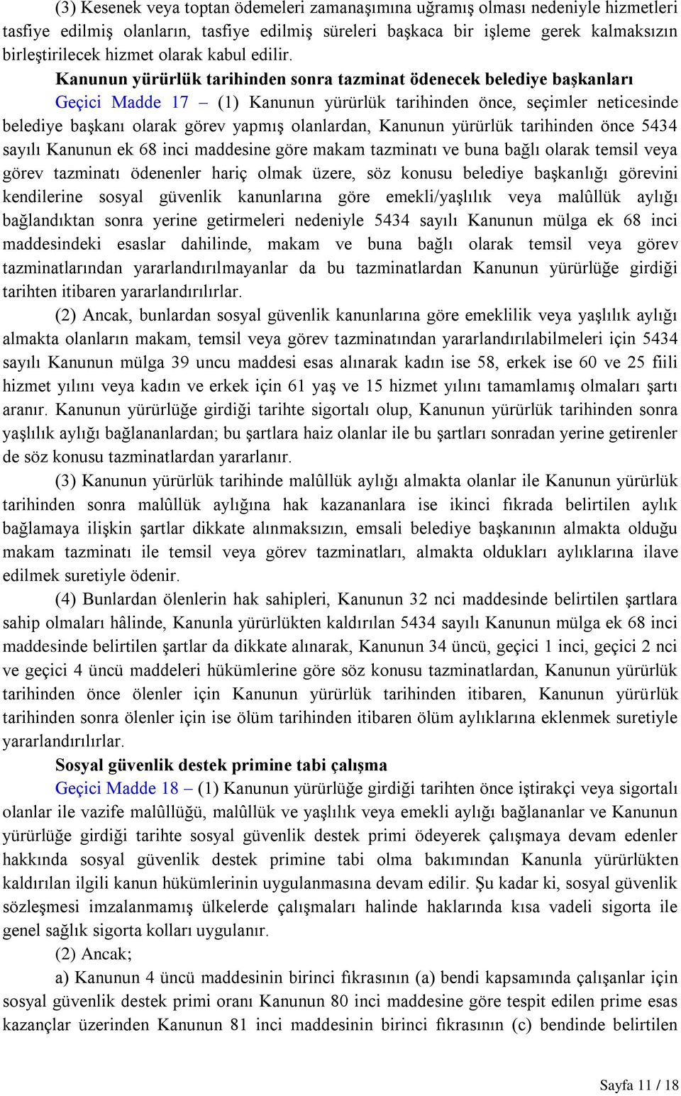 Kanunun yürürlük tarihinden sonra tazminat ödenecek belediye başkanları Geçici Madde 17 (1) Kanunun yürürlük tarihinden önce, seçimler neticesinde belediye başkanı olarak görev yapmış olanlardan,