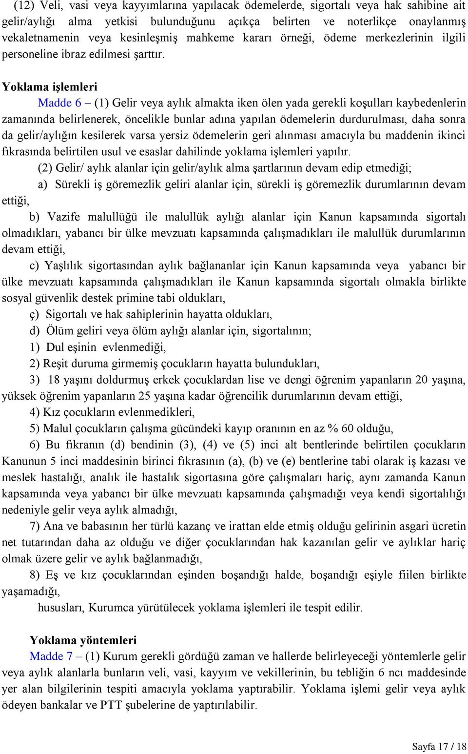 Yoklama işlemleri Madde 6 (1) Gelir veya aylık almakta iken ölen yada gerekli koşulları kaybedenlerin zamanında belirlenerek, öncelikle bunlar adına yapılan ödemelerin durdurulması, daha sonra da