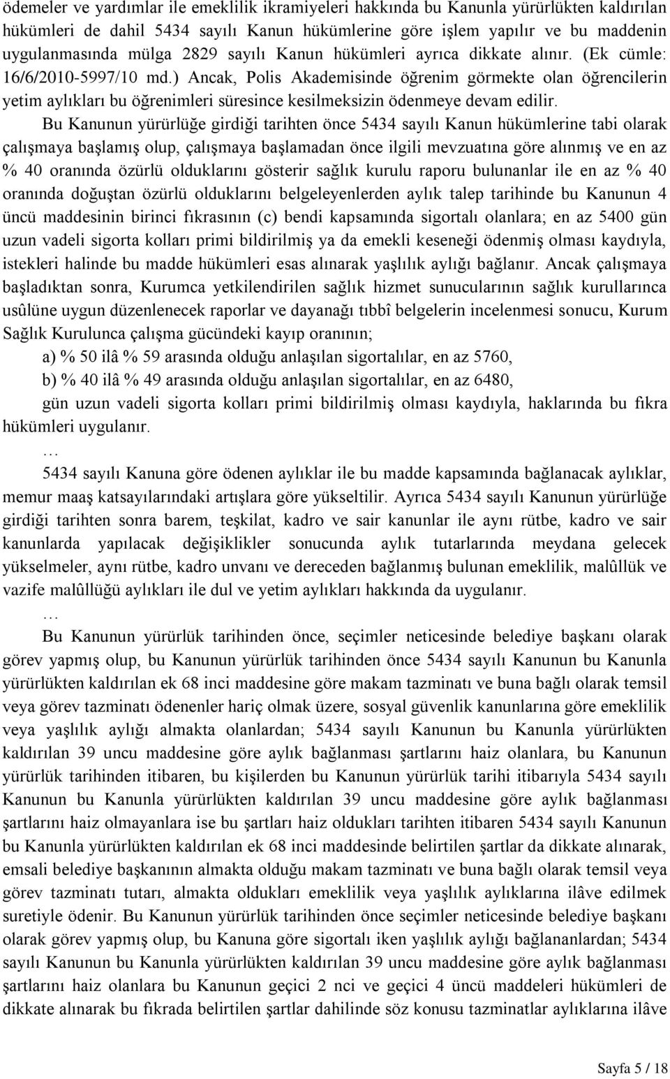 ) Ancak, Polis Akademisinde öğrenim görmekte olan öğrencilerin yetim aylıkları bu öğrenimleri süresince kesilmeksizin ödenmeye devam edilir.