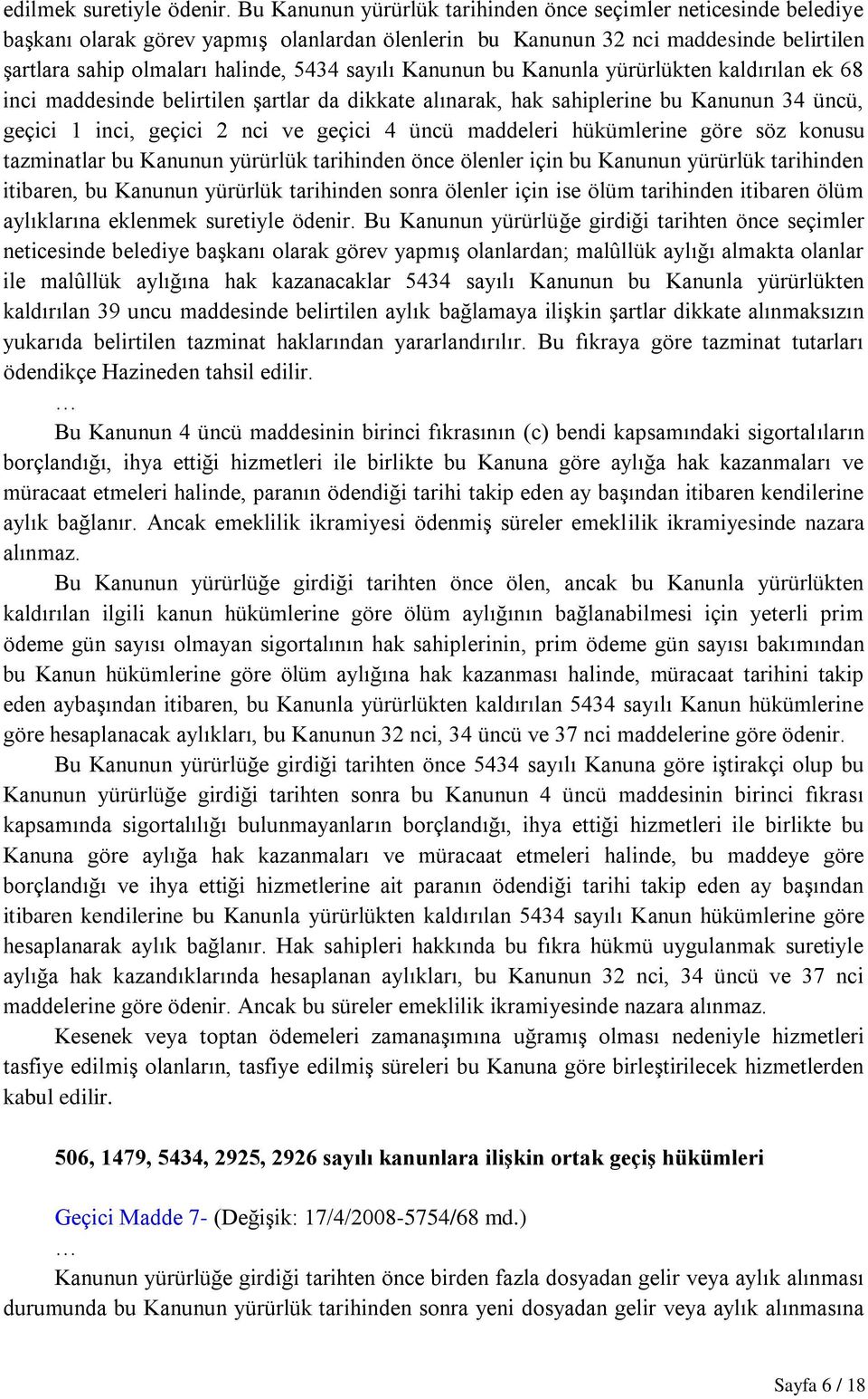 Kanunun bu Kanunla yürürlükten kaldırılan ek 68 inci maddesinde belirtilen şartlar da dikkate alınarak, hak sahiplerine bu Kanunun 34 üncü, geçici 1 inci, geçici 2 nci ve geçici 4 üncü maddeleri