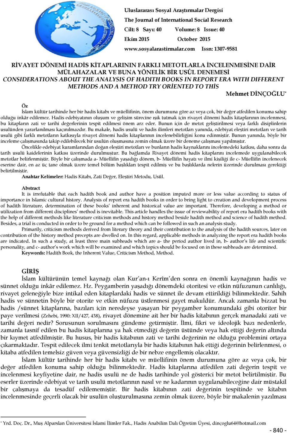 ERA WITH DIFFERENT METHODS AND A METHOD TRY ORİENTED TO THİS Mehmet DİNÇOĞLU * Öz İslam kültür tarihinde her bir hadis kitabı ve müellifinin, önem durumuna göre az veya çok, bir değer atfedilen