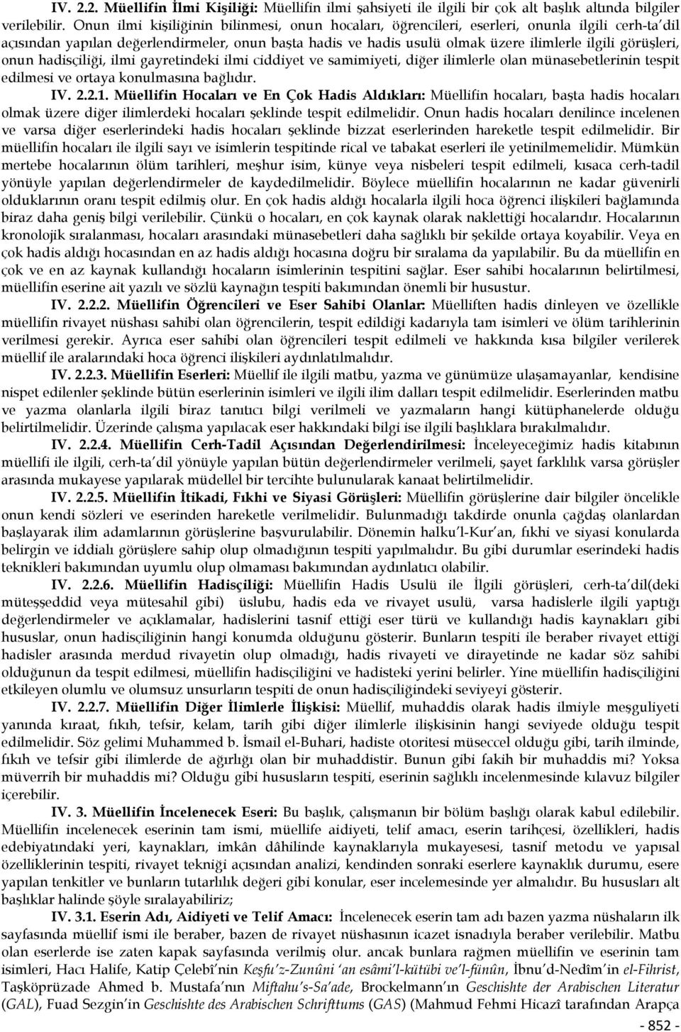 görüşleri, onun hadisçiliği, ilmi gayretindeki ilmi ciddiyet ve samimiyeti, diğer ilimlerle olan münasebetlerinin tespit edilmesi ve ortaya konulmasına bağlıdır. IV. 2.2.1.